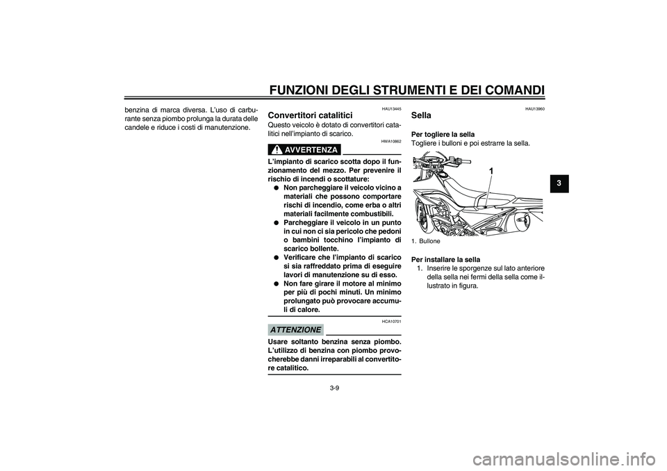 YAMAHA WR 125R 2009  Manuale duso (in Italian) FUNZIONI DEGLI STRUMENTI E DEI COMANDI
3-9
3
benzina di marca diversa. L’uso di carbu-
rante senza piombo prolunga la durata delle
candele e riduce i costi di manutenzione.
HAU13445
Convertitori cat
