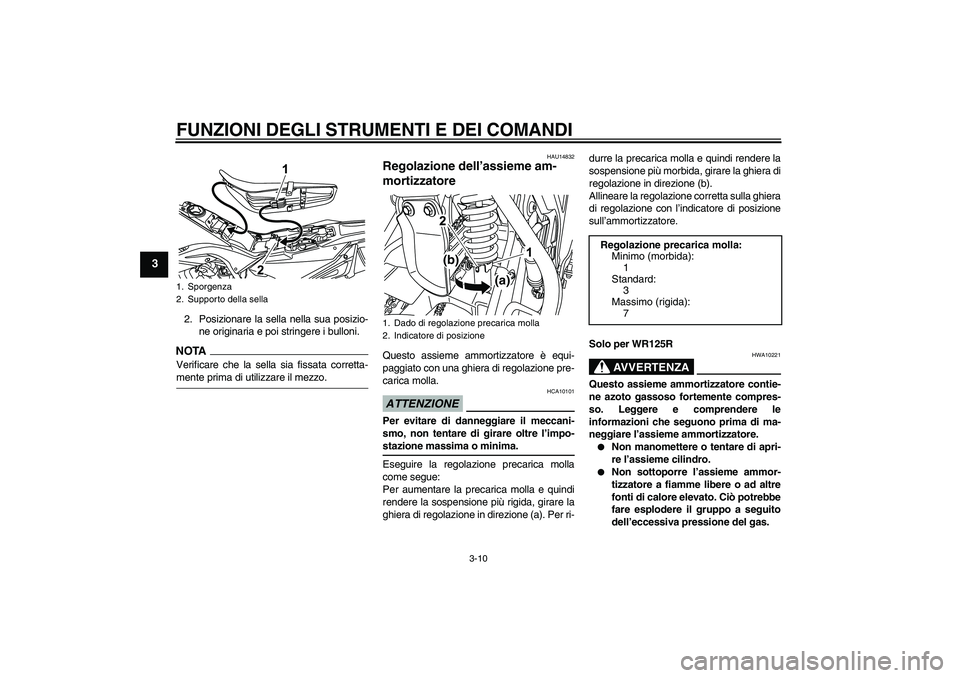 YAMAHA WR 125R 2009  Manuale duso (in Italian) FUNZIONI DEGLI STRUMENTI E DEI COMANDI
3-10
3
2. Posizionare la sella nella sua posizio-
ne originaria e poi stringere i bulloni.NOTA
Verificare che la sella sia fissata corretta-mente prima di utiliz