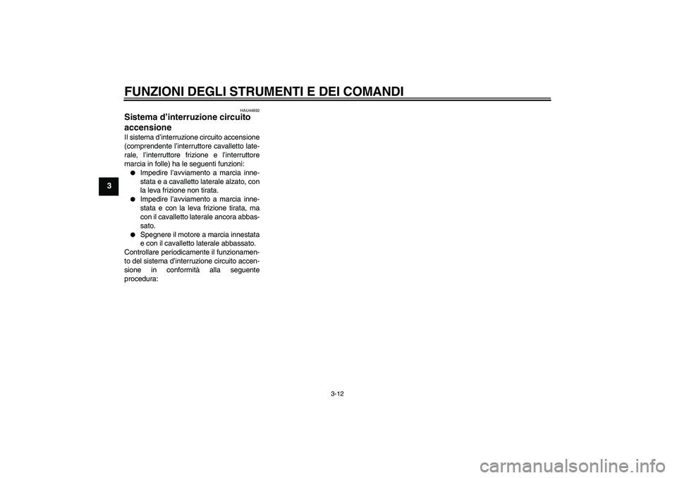 YAMAHA WR 125R 2009  Manuale duso (in Italian) FUNZIONI DEGLI STRUMENTI E DEI COMANDI
3-12
3
HAU44892
Sistema d’interruzione circuito 
accensione Il sistema d’interruzione circuito accensione
(comprendente l’interruttore cavalletto late-
ral