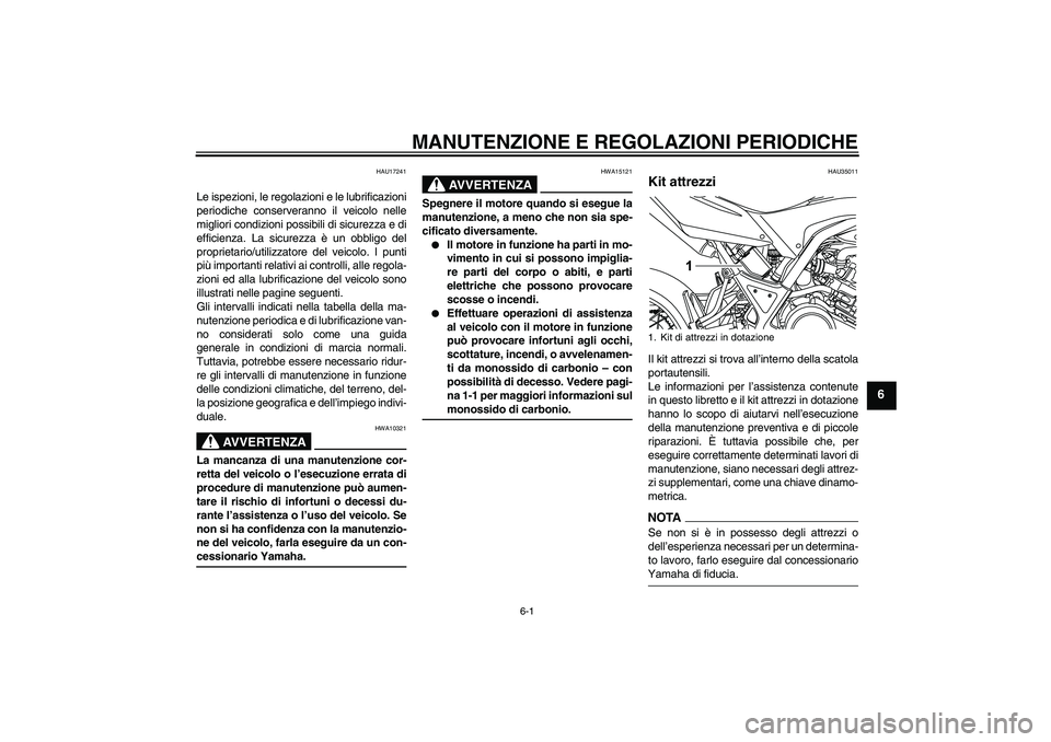 YAMAHA WR 125R 2009  Manuale duso (in Italian) MANUTENZIONE E REGOLAZIONI PERIODICHE
6-1
6
HAU17241
Le ispezioni, le regolazioni e le lubrificazioni
periodiche conserveranno il veicolo nelle
migliori condizioni possibili di sicurezza e di
efficien