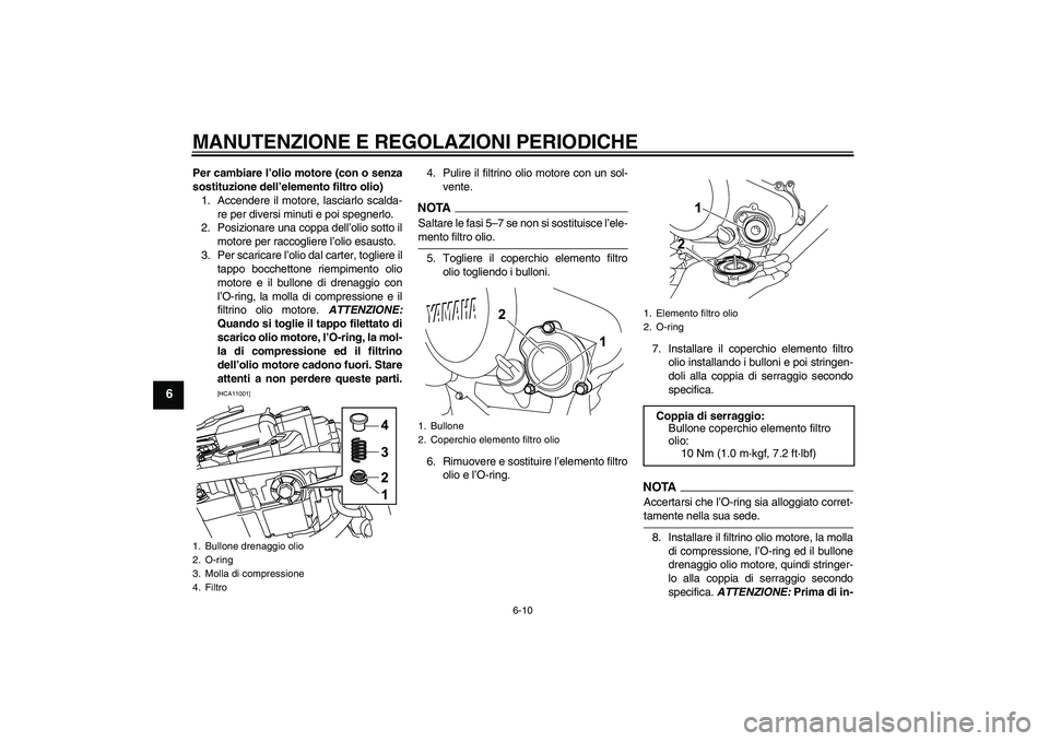 YAMAHA WR 125R 2009  Manuale duso (in Italian) MANUTENZIONE E REGOLAZIONI PERIODICHE
6-10
6
Per cambiare l’olio motore (con o senza
sostituzione dell’elemento filtro olio)
1. Accendere il motore, lasciarlo scalda-
re per diversi minuti e poi s