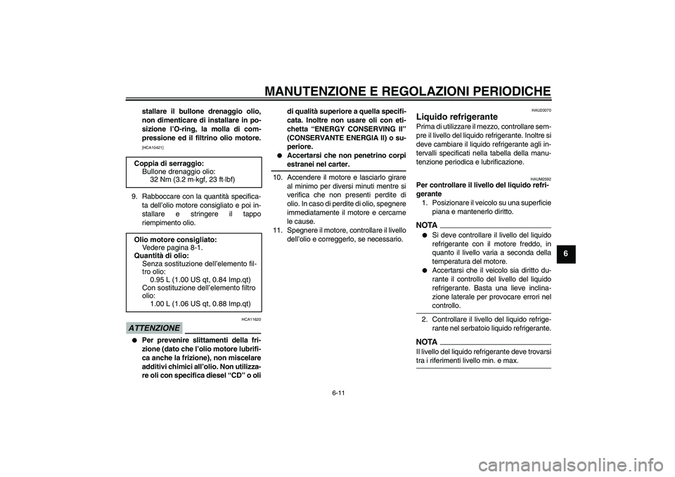 YAMAHA WR 125R 2009  Manuale duso (in Italian) MANUTENZIONE E REGOLAZIONI PERIODICHE
6-11
6
stallare il bullone drenaggio olio,
non dimenticare di installare in po-
sizione l’O-ring, la molla di com-
pressione ed il filtrino olio motore.[HCA1042