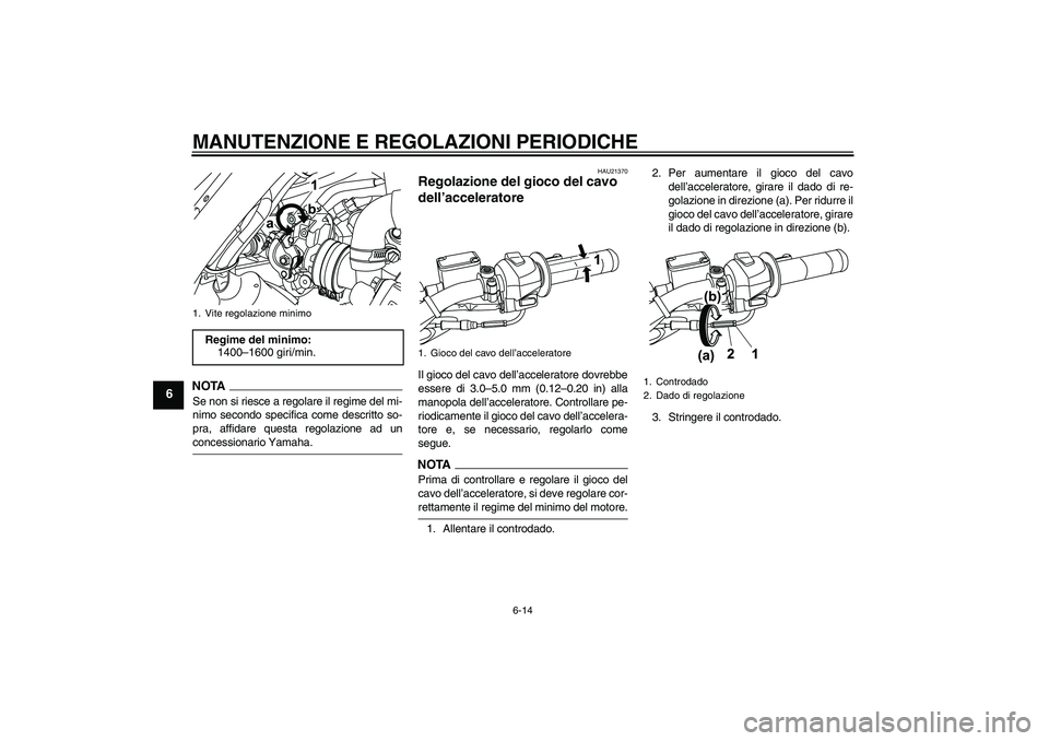 YAMAHA WR 125R 2009  Manuale duso (in Italian) MANUTENZIONE E REGOLAZIONI PERIODICHE
6-14
6
NOTASe non si riesce a regolare il regime del mi-
nimo secondo specifica come descritto so-
pra, affidare questa regolazione ad unconcessionario Yamaha.
HA