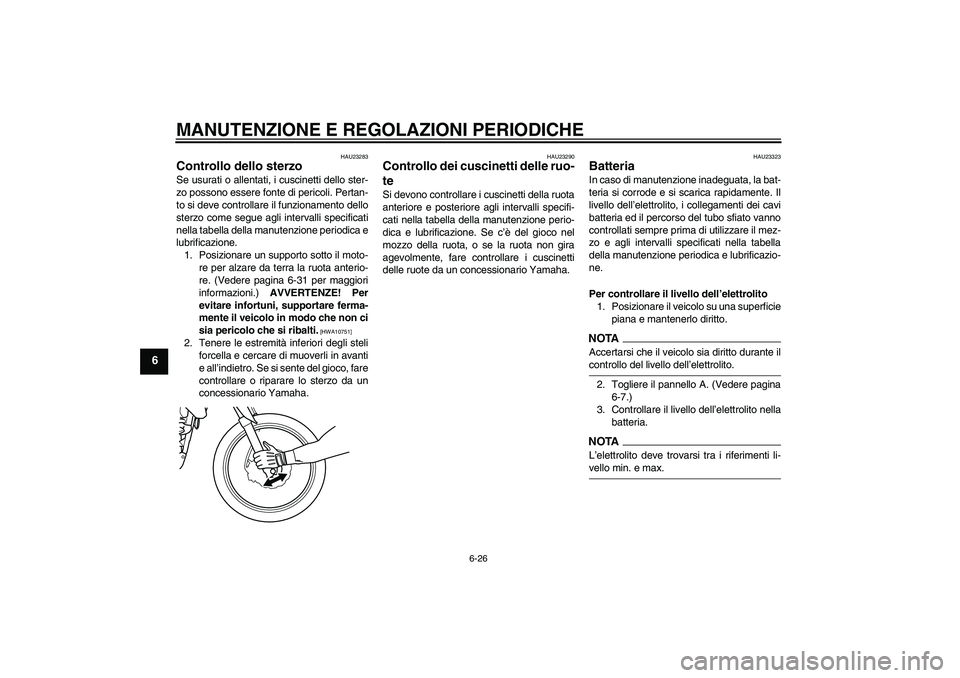 YAMAHA WR 125R 2009 Manuale duso (in Italian) MANUTENZIONE E REGOLAZIONI PERIODICHE
6-26
6
HAU23283
Controllo dello sterzo Se usurati o allentati, i cuscinetti dello ster-
zo possono essere fonte di pericoli. Pertan-
to si deve controllare il fun YAMAHA WR 125R 2009 Manuale duso (in Italian) MANUTENZIONE E REGOLAZIONI PERIODICHE
6-26
6
HAU23283
Controllo dello sterzo Se usurati o allentati, i cuscinetti dello ster-
zo possono essere fonte di pericoli. Pertan-
to si deve controllare il fun