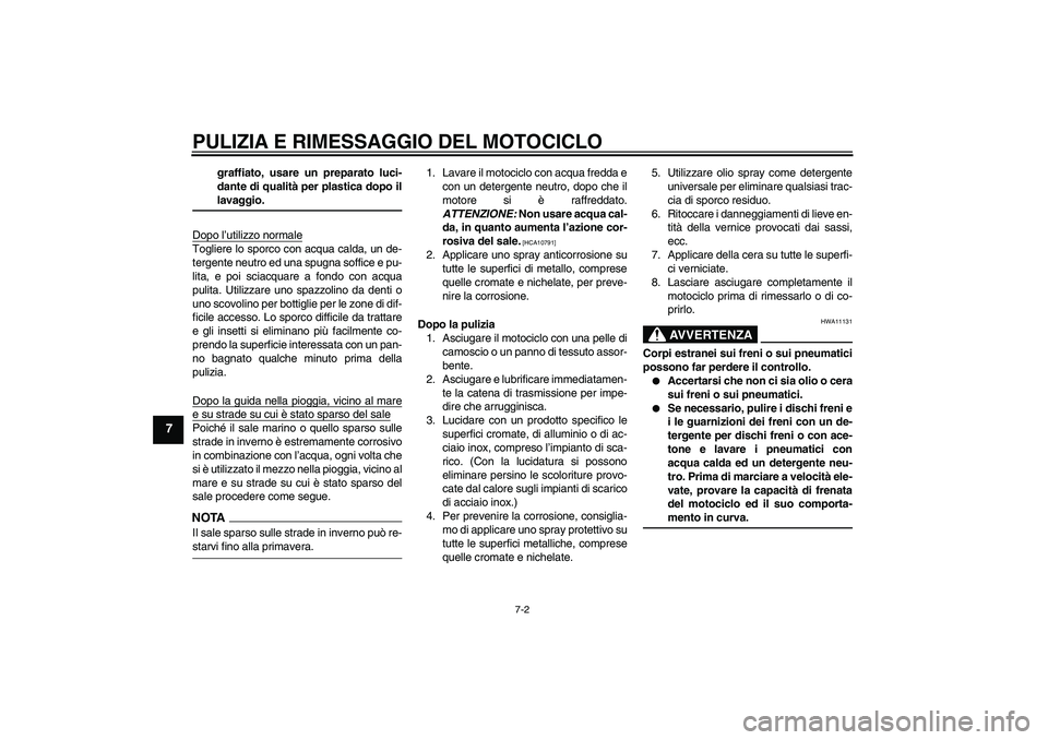 YAMAHA WR 125R 2009  Manuale duso (in Italian) PULIZIA E RIMESSAGGIO DEL MOTOCICLO
7-2
7
graffiato, usare un preparato luci-
dante di qualità per plastica dopo illavaggio.
Dopo l’utilizzo normale
Togliere lo sporco con acqua calda, un de-
terge