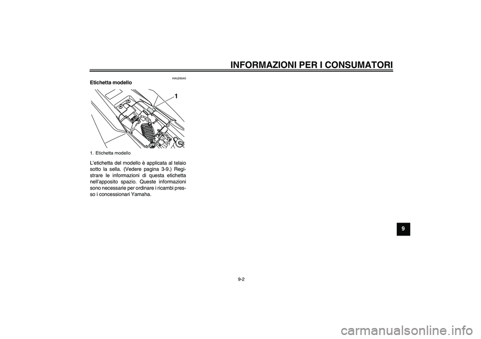 YAMAHA WR 125R 2009 Manuale duso (in Italian) INFORMAZIONI PER I CONSUMATORI
9-2
9
HAU26540
Etichetta modello
L’etichetta del modello è applicata al telaio
sotto la sella. (Vedere pagina 3-9.) Regi-
strare le informazioni di questa etichetta
YAMAHA WR 125R 2009 Manuale duso (in Italian) INFORMAZIONI PER I CONSUMATORI
9-2
9
HAU26540
Etichetta modello
L’etichetta del modello è applicata al telaio
sotto la sella. (Vedere pagina 3-9.) Regi-
strare le informazioni di questa etichetta