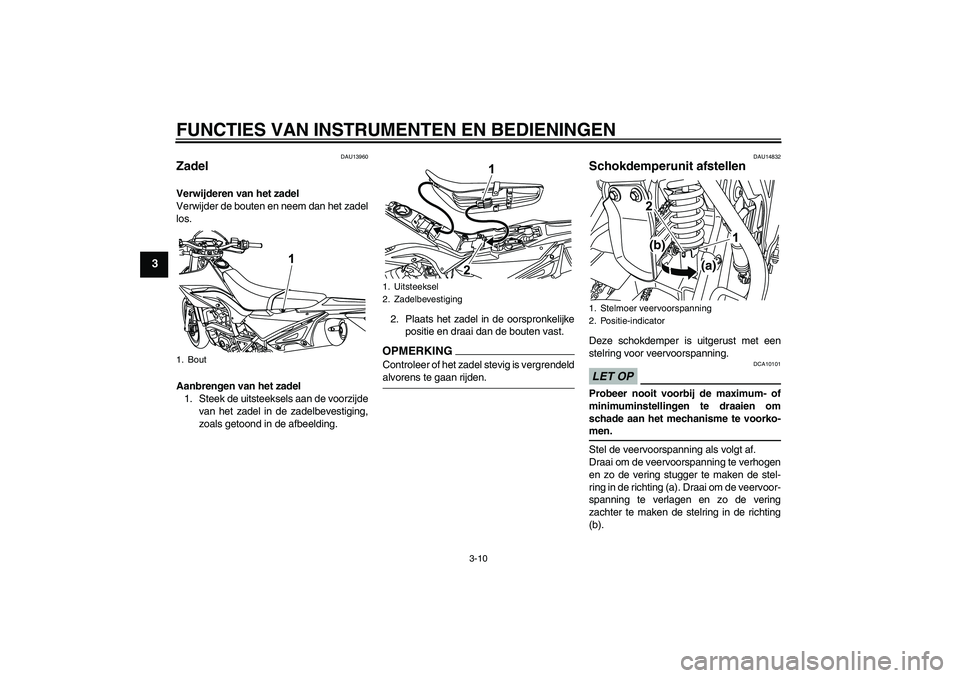 YAMAHA WR 125R 2009  Instructieboekje (in Dutch) FUNCTIES VAN INSTRUMENTEN EN BEDIENINGEN
3-10
3
DAU13960
Zadel Verwijderen van het zadel
Verwijder de bouten en neem dan het zadel
los.
Aanbrengen van het zadel
1. Steek de uitsteeksels aan de voorzij
