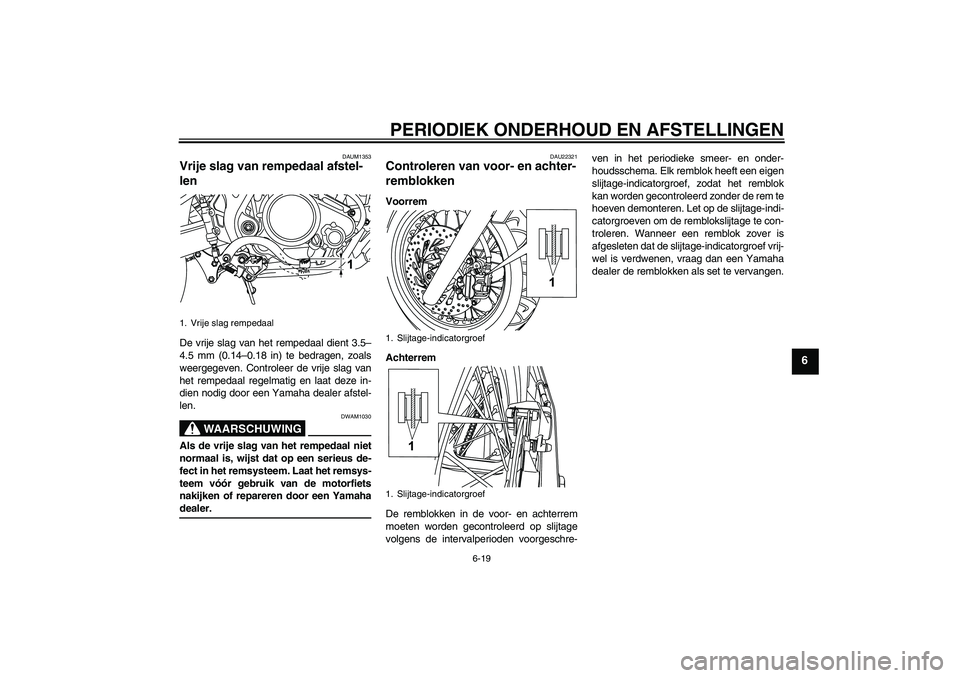 YAMAHA WR 125R 2009  Instructieboekje (in Dutch) PERIODIEK ONDERHOUD EN AFSTELLINGEN
6-19
6
DAUM1353
Vrije slag van rempedaal afstel-
len De vrije slag van het rempedaal dient 3.5–
4.5 mm (0.14–0.18 in) te bedragen, zoals
weergegeven. Controleer