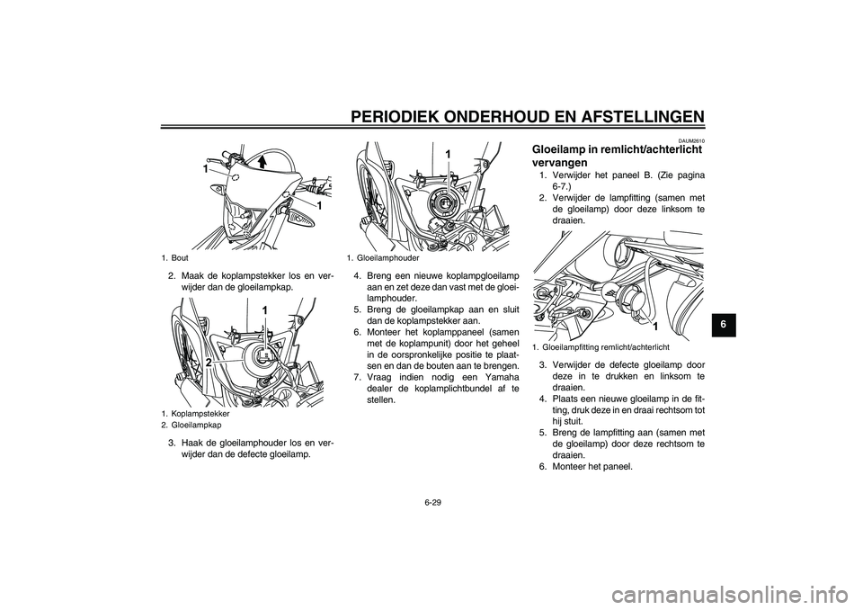 YAMAHA WR 125R 2009  Instructieboekje (in Dutch) PERIODIEK ONDERHOUD EN AFSTELLINGEN
6-29
6
2. Maak de koplampstekker los en ver-
wijder dan de gloeilampkap.
3. Haak de gloeilamphouder los en ver-
wijder dan de defecte gloeilamp.4. Breng een nieuwe 