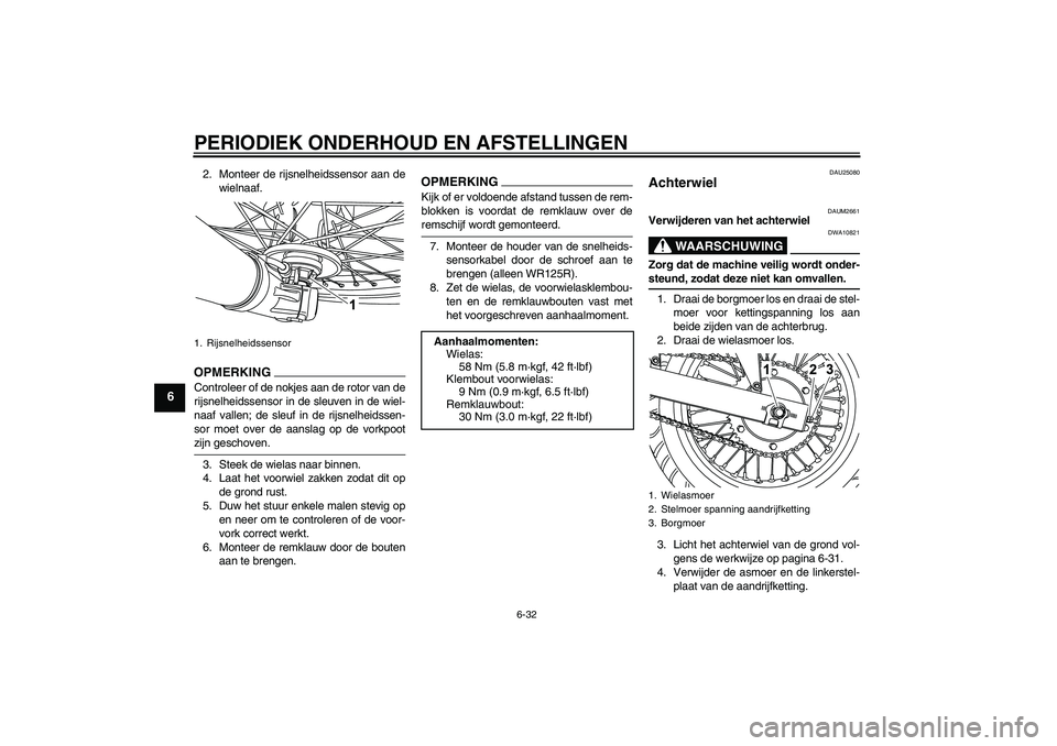 YAMAHA WR 125R 2009 Instructieboekje (in Dutch) PERIODIEK ONDERHOUD EN AFSTELLINGEN
6-32
6
2. Monteer de rijsnelheidssensor aan de
wielnaaf.OPMERKINGControleer of de nokjes aan de rotor van de
rijsnelheidssensor in de sleuven in de wiel-
naaf valle YAMAHA WR 125R 2009 Instructieboekje (in Dutch) PERIODIEK ONDERHOUD EN AFSTELLINGEN
6-32
6
2. Monteer de rijsnelheidssensor aan de
wielnaaf.OPMERKINGControleer of de nokjes aan de rotor van de
rijsnelheidssensor in de sleuven in de wiel-
naaf valle