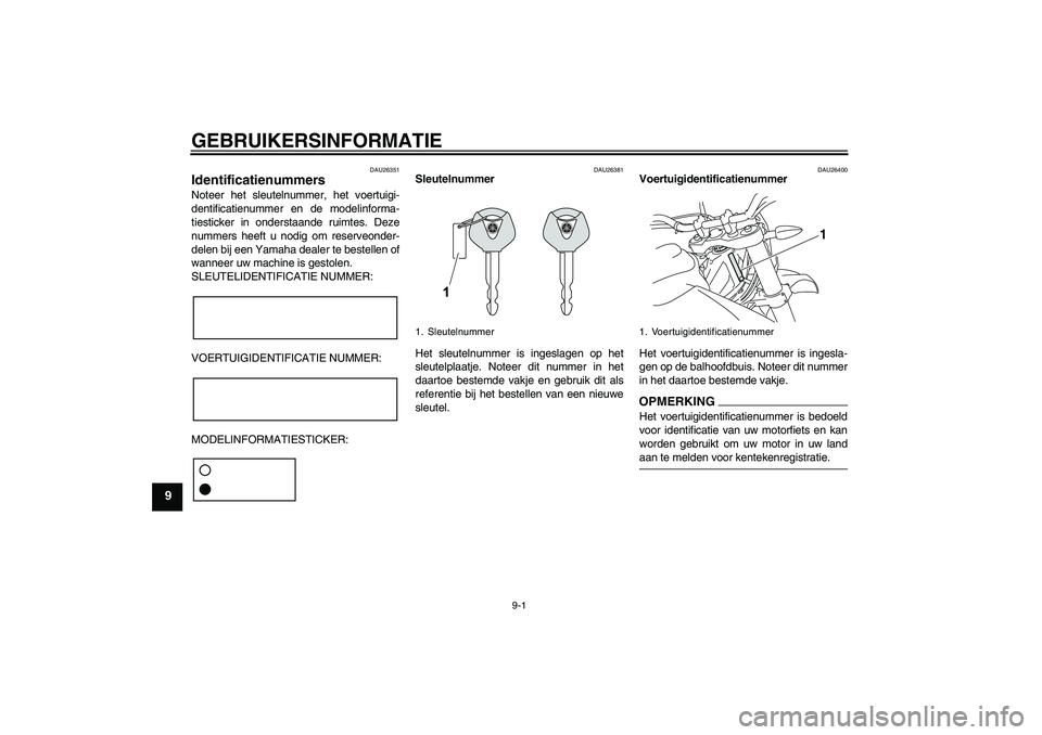 YAMAHA WR 125R 2009  Instructieboekje (in Dutch) GEBRUIKERSINFORMATIE
9-1
9
DAU26351
Identificatienummers Noteer het sleutelnummer, het voertuigi-
dentificatienummer en de modelinforma-
tiesticker in onderstaande ruimtes. Deze
nummers heeft u nodig 