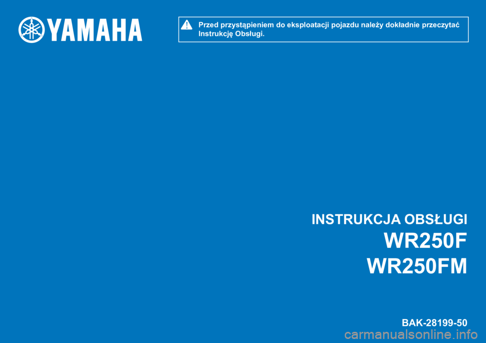 YAMAHA WR 250F 2021  Instrukcja obsługi (in Polish) INSTRUKCJA OBSŁUGI
BAK-28199-50
WR250F
  WR250FM
!Przed przystąpieniem do eksploatacji pojazdu należy dokładnie przeczytać 
Instrukcję Obsługi. 