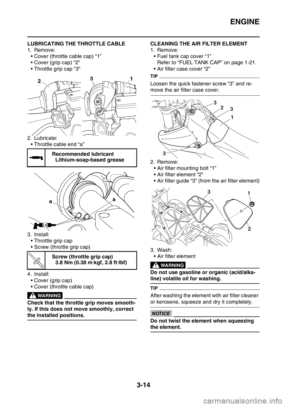 YAMAHA WR 250F 2017 Owners Manual ENGINE
3-14
EAS2GBB090LUBRICATING THE THROTTLE CABLE
1. Remove:
• Cover (throttle cable cap) “1”
• Cover (grip cap) “2”
• Throttle grip cap “3”
2. Lubricate:
• Throttle cable end YAMAHA WR 250F 2017 Owners Manual ENGINE
3-14
EAS2GBB090LUBRICATING THE THROTTLE CABLE
1. Remove:
• Cover (throttle cable cap) “1”
• Cover (grip cap) “2”
• Throttle grip cap “3”
2. Lubricate:
• Throttle cable end