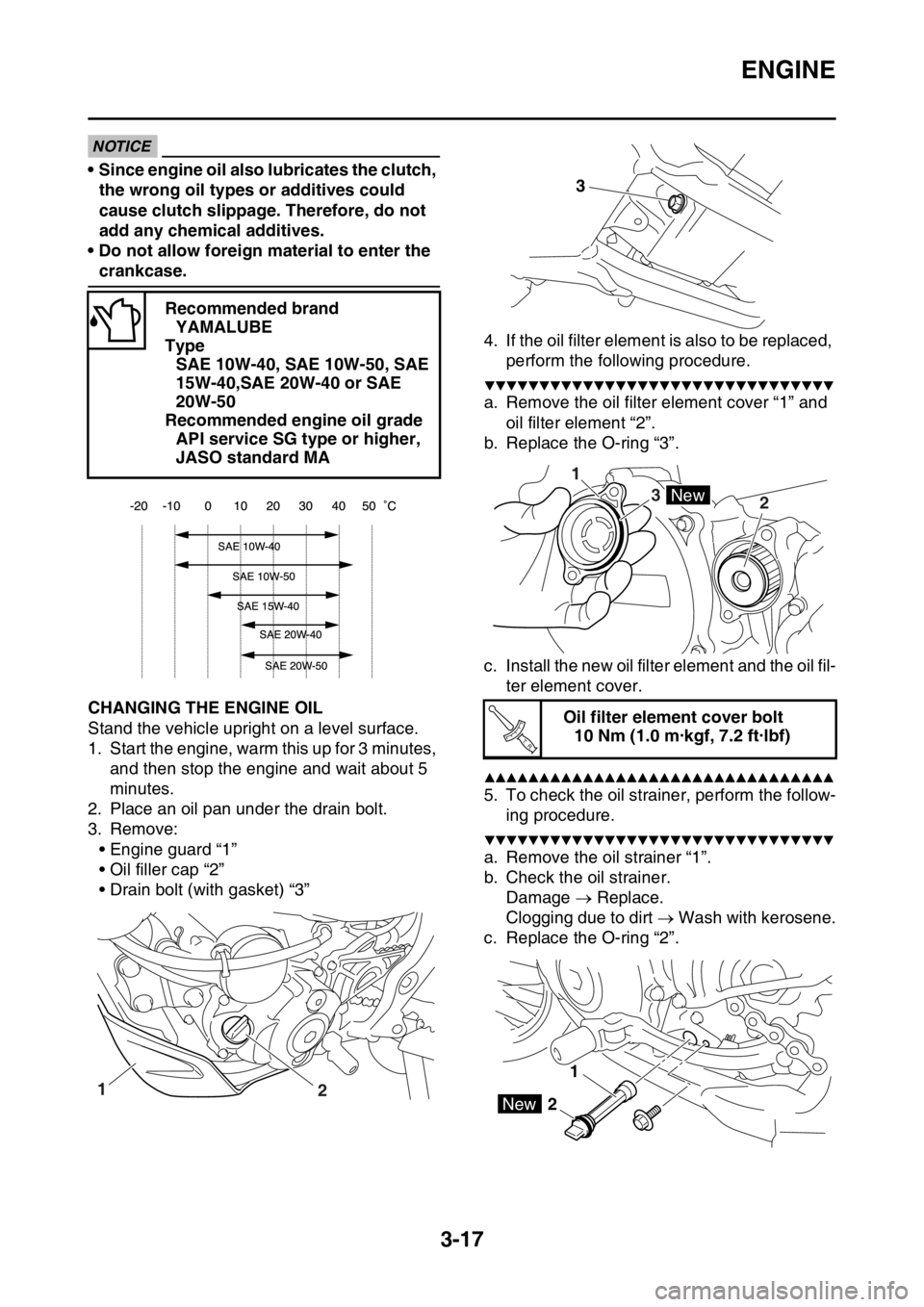 YAMAHA WR 250F 2017 Owners Manual ENGINE
3-17
ECA
NOTICE
• Since engine oil also lubricates the clutch,
the wrong oil types or additives could
cause clutch slippage. Therefore, do not
add any chemical additives.
• Do not allow YAMAHA WR 250F 2017 Owners Manual ENGINE
3-17
ECA
NOTICE
• Since engine oil also lubricates the clutch,
the wrong oil types or additives could
cause clutch slippage. Therefore, do not
add any chemical additives.
• Do not allow