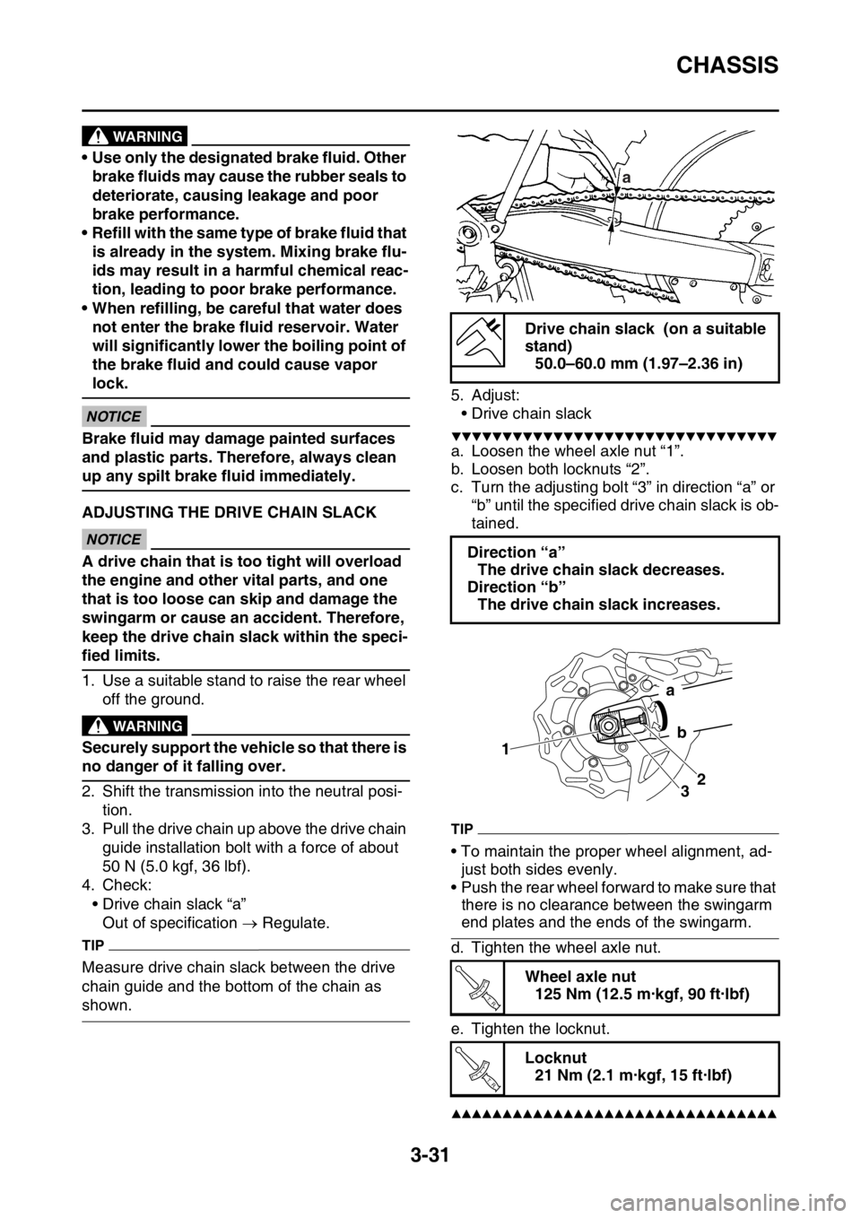 YAMAHA WR 250F 2017 Owners Guide CHASSIS
3-31
EWA
WARNING
• Use only the designated brake fluid. Other
brake fluids may cause the rubber seals to
deteriorate, causing leakage and poor
brake performance.
• Refill with the same YAMAHA WR 250F 2017 Owners Guide CHASSIS
3-31
EWA
WARNING
• Use only the designated brake fluid. Other
brake fluids may cause the rubber seals to
deteriorate, causing leakage and poor
brake performance.
• Refill with the same