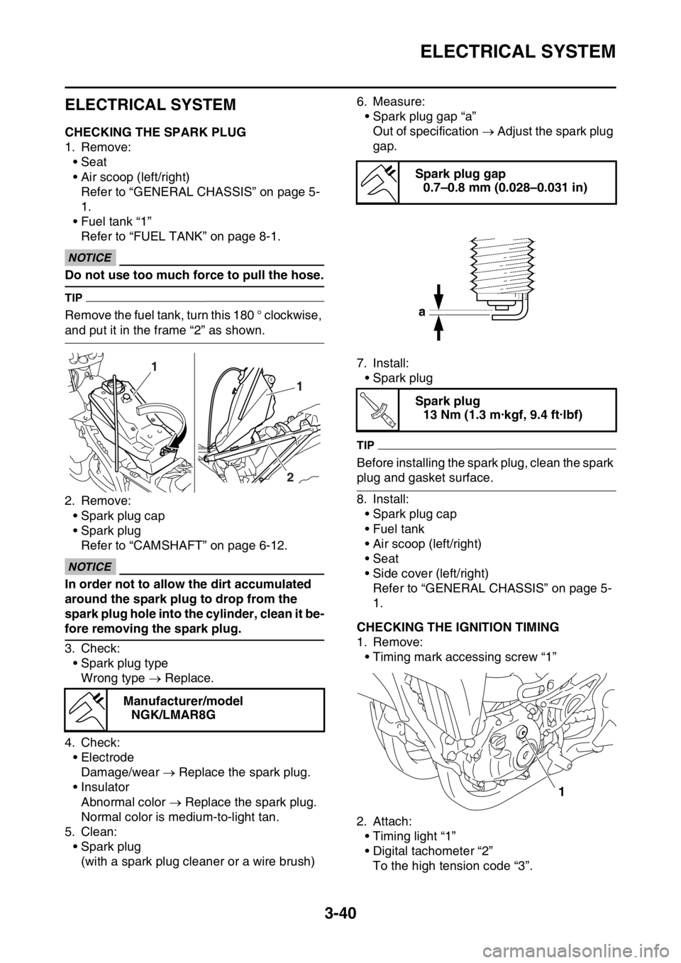 YAMAHA WR 250F 2017 Owners Manual ELECTRICAL SYSTEM
3-40
EAS2GBB130
ELECTRICAL SYSTEM
EAS2GBB131CHECKING THE SPARK PLUG
1. Remove:
• Seat
• Air scoop (left/right)
Refer to “GENERAL CHASSIS” on page 5-
1.
• Fuel tank “1”
YAMAHA WR 250F 2017 Owners Manual ELECTRICAL SYSTEM
3-40
EAS2GBB130
ELECTRICAL SYSTEM
EAS2GBB131CHECKING THE SPARK PLUG
1. Remove:
• Seat
• Air scoop (left/right)
Refer to “GENERAL CHASSIS” on page 5-
1.
• Fuel tank “1”