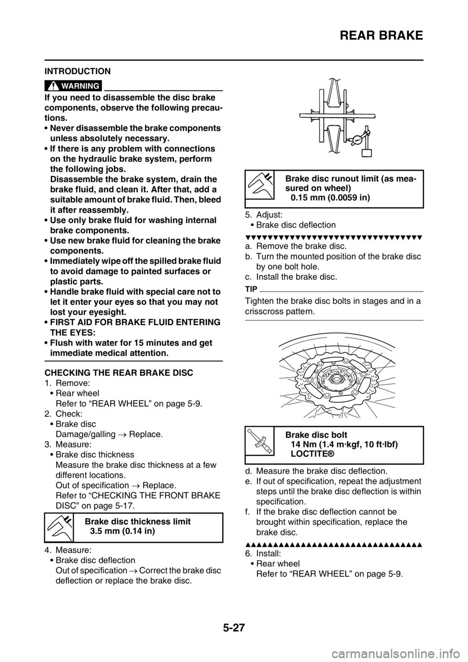 YAMAHA WR 250F 2017  Owners Manual REAR BRAKE
5-27
EAS2GBB181INTRODUCTIONEWA
WARNING
If you need to disassemble the disc brake 
components, observe the following precau-
tions.
• Never disassemble the brake components 
unless absolut