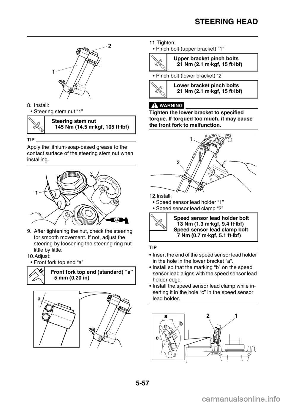 YAMAHA WR 250F 2017  Owners Manual STEERING HEAD
5-57
8. Install:
• Steering stem nut “1”
TIP
Apply the lithium-soap-based grease to the 
contact surface of the steering stem nut when 
installing.
9. After tightening the nut, che