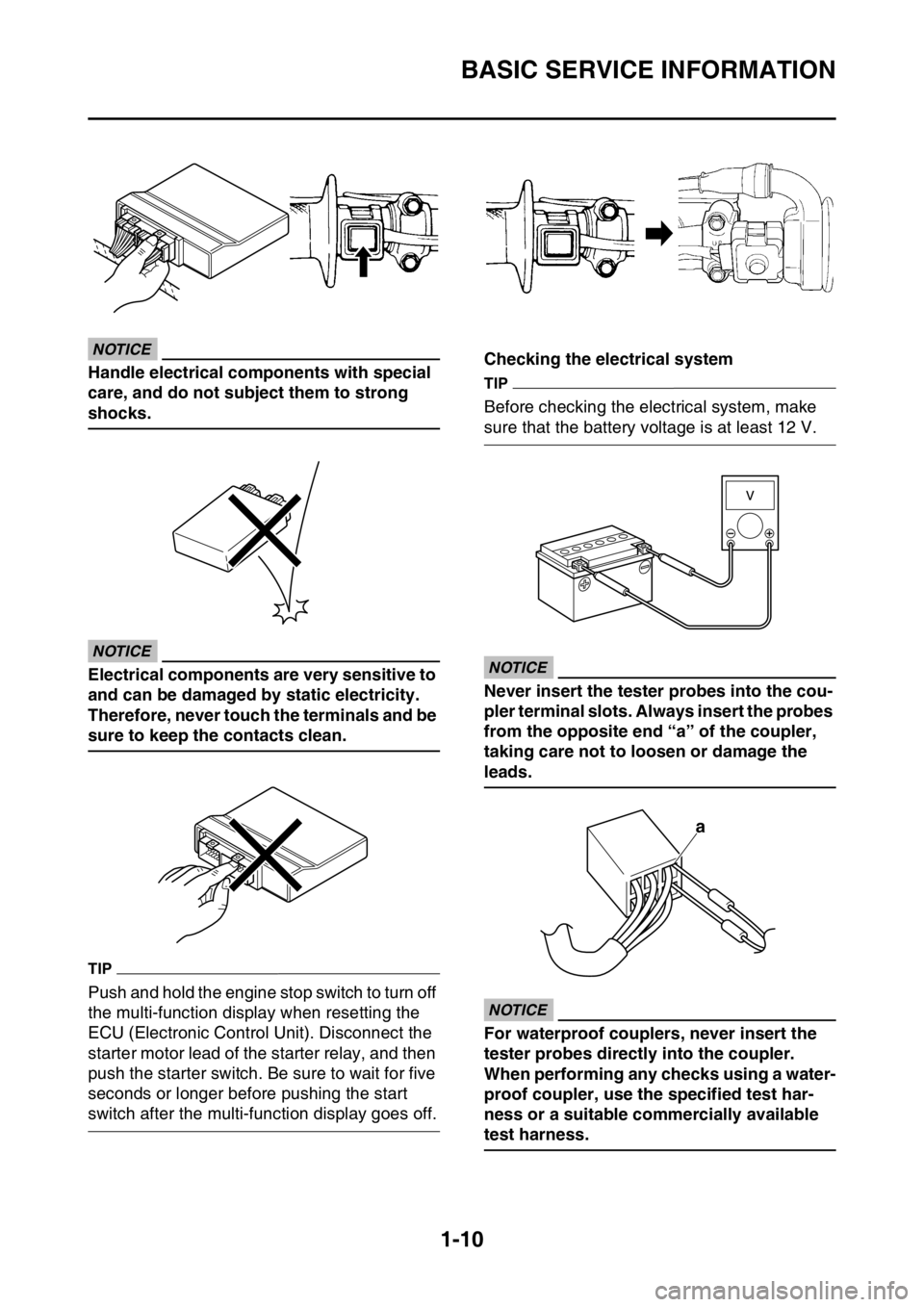 YAMAHA WR 250F 2017  Owners Manual BASIC SERVICE INFORMATION
1-10
ECA
NOTICE
Handle electrical components with special 
care, and do not subject them to strong 
shocks.
ECA
NOTICE
Electrical components are very sensitive to 
and can be