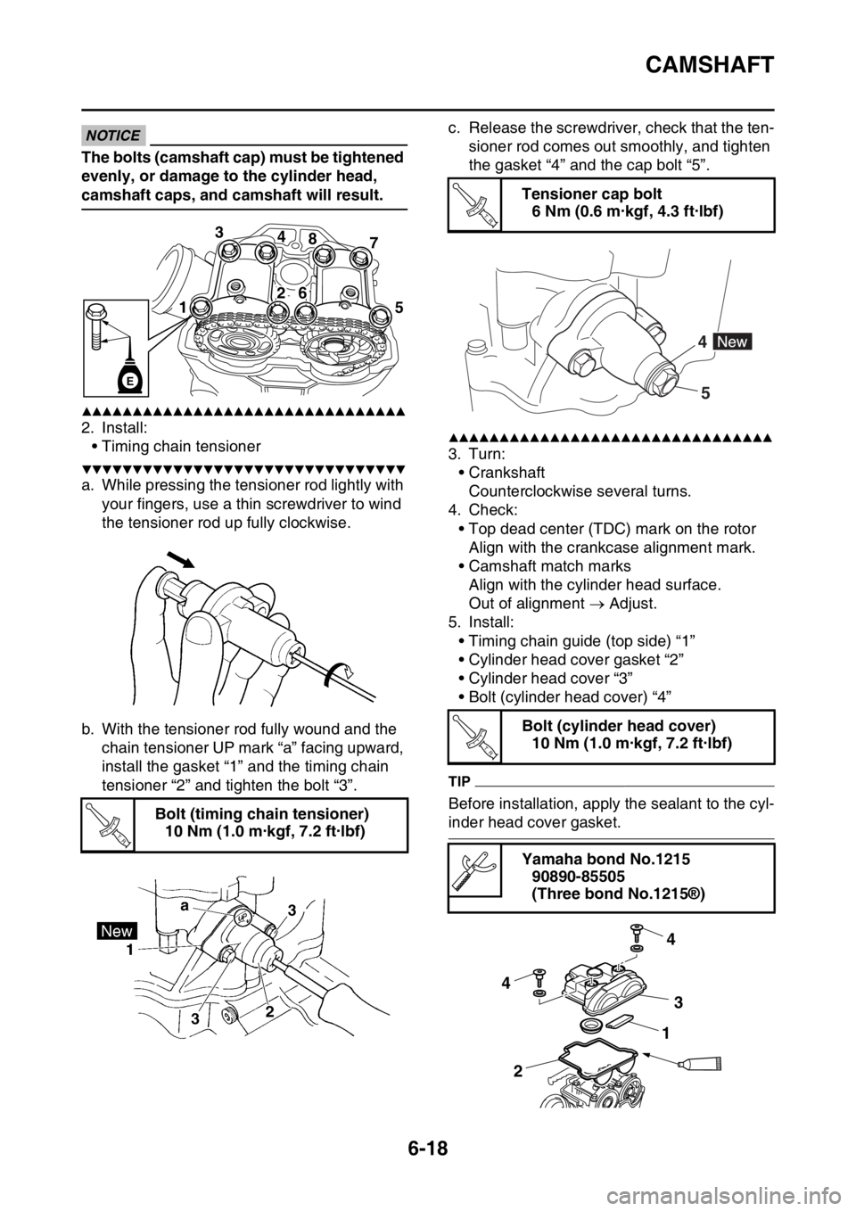 YAMAHA WR 250F 2017 Owners Manual CAMSHAFT
6-18
ECA33DD030
NOTICE
The bolts (camshaft cap) must be tightened
evenly, or damage to the cylinder head,
camshaft caps, and camshaft will result.
▲▲▲▲▲▲▲▲▲▲▲▲▲▲ YAMAHA WR 250F 2017 Owners Manual CAMSHAFT
6-18
ECA33DD030
NOTICE
The bolts (camshaft cap) must be tightened
evenly, or damage to the cylinder head,
camshaft caps, and camshaft will result.
▲▲▲▲▲▲▲▲▲▲▲▲▲▲