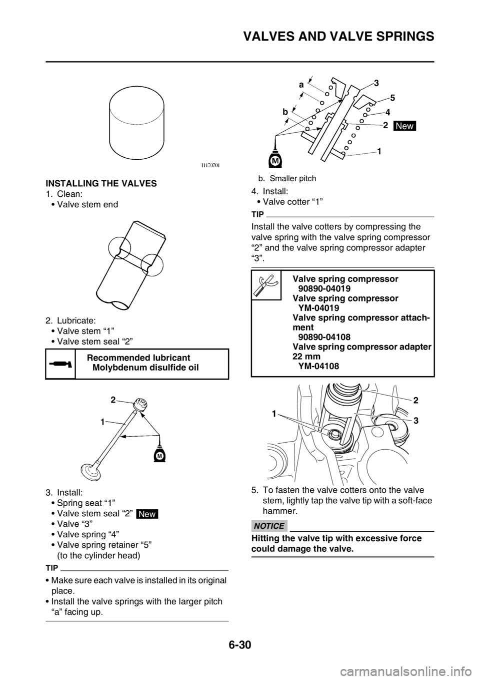 YAMAHA WR 250F 2017 Owners Manual VALVES AND VALVE SPRINGS
6-30
EAS2GBB255INSTALLING THE VALVES
1. Clean:
• Valve stem end
2. Lubricate:
• Valve stem “1”
• Valve stem seal “2”
3. Install:
• Spring seat “1”
• Valv YAMAHA WR 250F 2017 Owners Manual VALVES AND VALVE SPRINGS
6-30
EAS2GBB255INSTALLING THE VALVES
1. Clean:
• Valve stem end
2. Lubricate:
• Valve stem “1”
• Valve stem seal “2”
3. Install:
• Spring seat “1”
• Valv