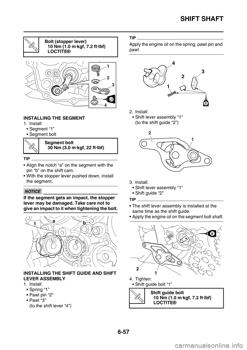 YAMAHA WR 250F 2017 Owners Manual SHIFT SHAFT
6-57
EAS2GBB294INSTALLING THE SEGMENT
1. Install:
• Segment “1”
• Segment bolt
TIP
• Align the notch “a” on the segment with the
pin “b” on the shift cam.
• With the s YAMAHA WR 250F 2017 Owners Manual SHIFT SHAFT
6-57
EAS2GBB294INSTALLING THE SEGMENT
1. Install:
• Segment “1”
• Segment bolt
TIP
• Align the notch “a” on the segment with the
pin “b” on the shift cam.
• With the s