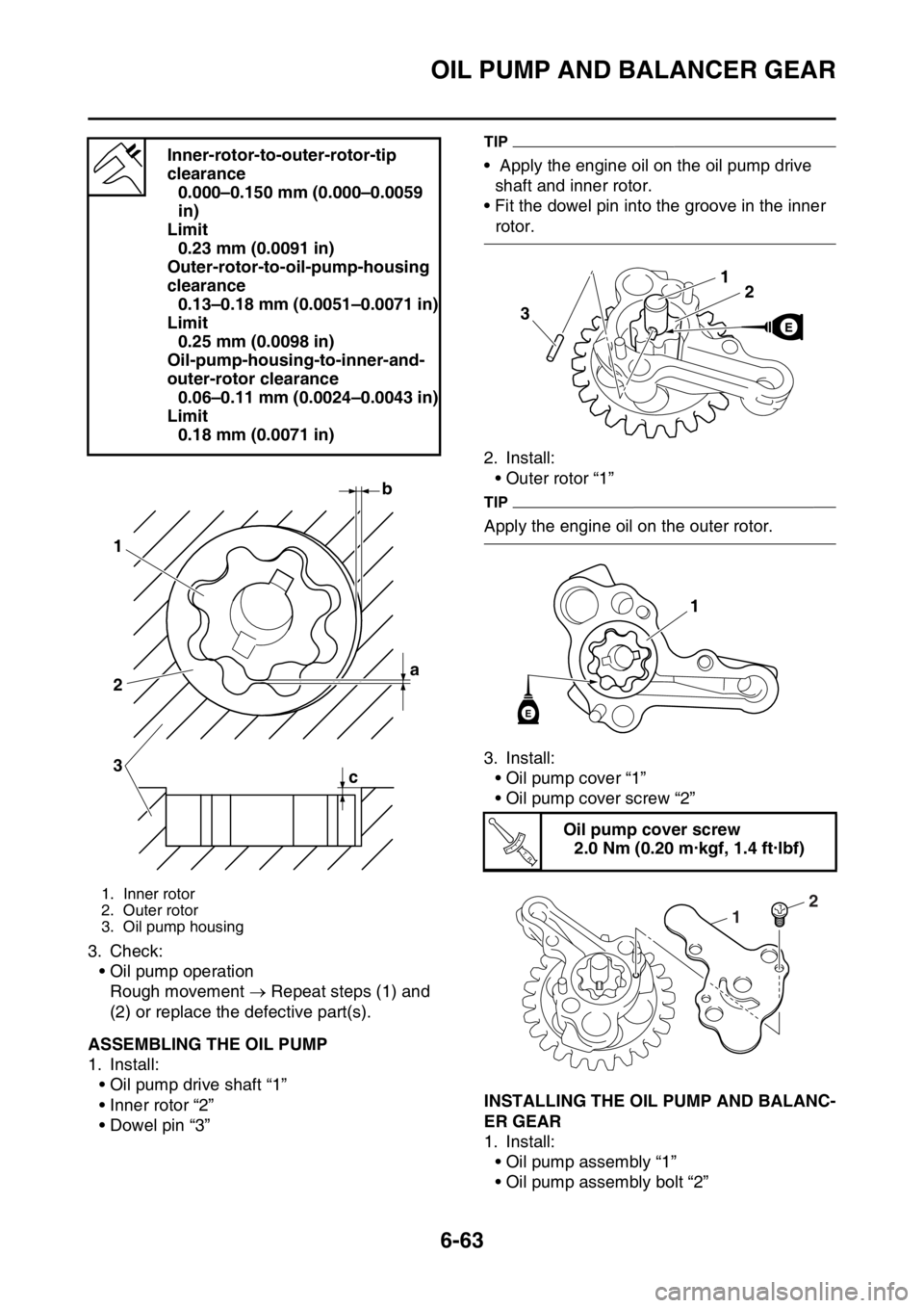 YAMAHA WR 250F 2017 Service Manual OIL PUMP AND BALANCER GEAR
6-63
3. Check:
• Oil pump operation
Rough movement Repeat steps (1) and
(2) or replace the defective part(s).
EAS2GBB303ASSEMBLING THE OIL PUMP
1. Install:
• Oil pu YAMAHA WR 250F 2017 Service Manual OIL PUMP AND BALANCER GEAR
6-63
3. Check:
• Oil pump operation
Rough movement Repeat steps (1) and
(2) or replace the defective part(s).
EAS2GBB303ASSEMBLING THE OIL PUMP
1. Install:
• Oil pu