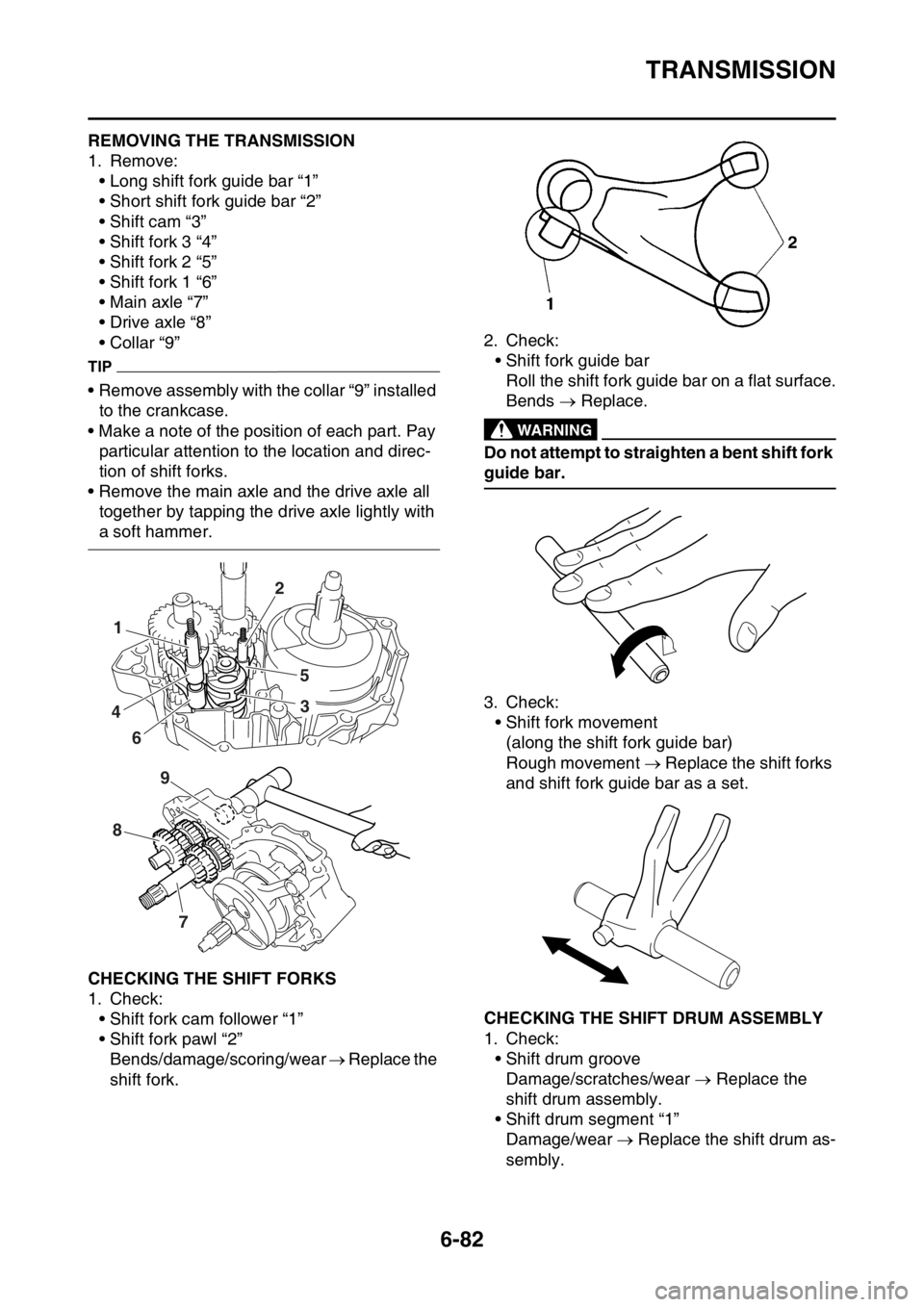 YAMAHA WR 250F 2017 Owners Manual TRANSMISSION
6-82
EAS2GBB323REMOVING THE TRANSMISSION
1. Remove:
• Long shift fork guide bar “1”
• Short shift fork guide bar “2”
• Shift cam “3”
• Shift fork 3 “4”
• Shift f YAMAHA WR 250F 2017 Owners Manual TRANSMISSION
6-82
EAS2GBB323REMOVING THE TRANSMISSION
1. Remove:
• Long shift fork guide bar “1”
• Short shift fork guide bar “2”
• Shift cam “3”
• Shift fork 3 “4”
• Shift f