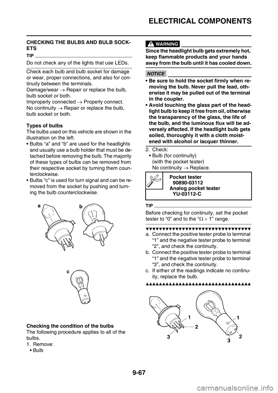 YAMAHA WR 250F 2017 Owners Manual ELECTRICAL COMPONENTS
9-67
EAS27990CHECKING THE BULBS AND BULB SOCK-
ETS
TIP
Do not check any of the lights that use LEDs.
Check each bulb and bulb socket for damage
or wear, proper connections, and YAMAHA WR 250F 2017 Owners Manual ELECTRICAL COMPONENTS
9-67
EAS27990CHECKING THE BULBS AND BULB SOCK-
ETS
TIP
Do not check any of the lights that use LEDs.
Check each bulb and bulb socket for damage
or wear, proper connections, and