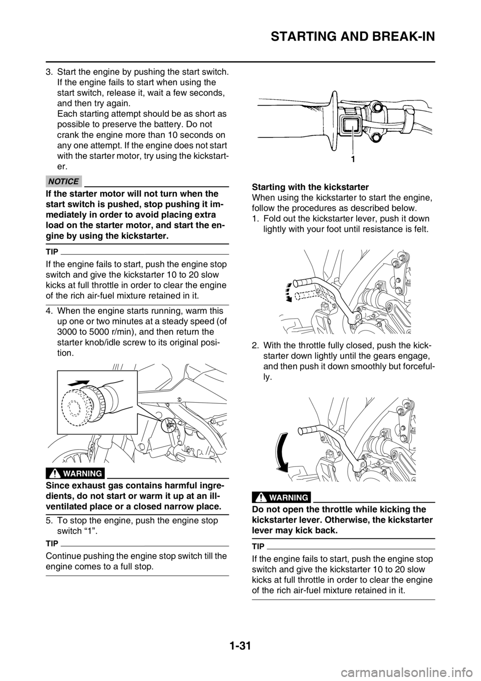 YAMAHA WR 250F 2017 Owners Manual STARTING AND BREAK-IN
1-31
3. Start the engine by pushing the start switch.
If the engine fails to start when using the
start switch, release it, wait a few seconds,
and then try again.
Each startin YAMAHA WR 250F 2017 Owners Manual STARTING AND BREAK-IN
1-31
3. Start the engine by pushing the start switch.
If the engine fails to start when using the
start switch, release it, wait a few seconds,
and then try again.
Each startin