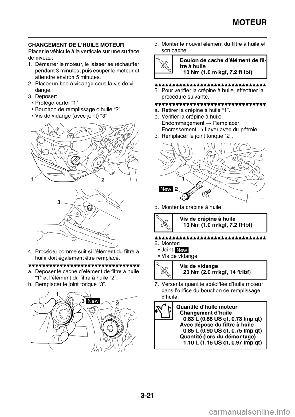 YAMAHA WR 250F 2017 Notices Demploi (in French) MOTEUR
3-21
FAS2GB2099CHANGEMENT DE L’HUILE MOTEUR
Placer le véhicule à la verticale sur une surface
de niveau.
1. Démarrer le moteur, le laisser se réchauffer
pendant 3 minutes, puis couper l YAMAHA WR 250F 2017 Notices Demploi (in French) MOTEUR
3-21
FAS2GB2099CHANGEMENT DE L’HUILE MOTEUR
Placer le véhicule à la verticale sur une surface
de niveau.
1. Démarrer le moteur, le laisser se réchauffer
pendant 3 minutes, puis couper l