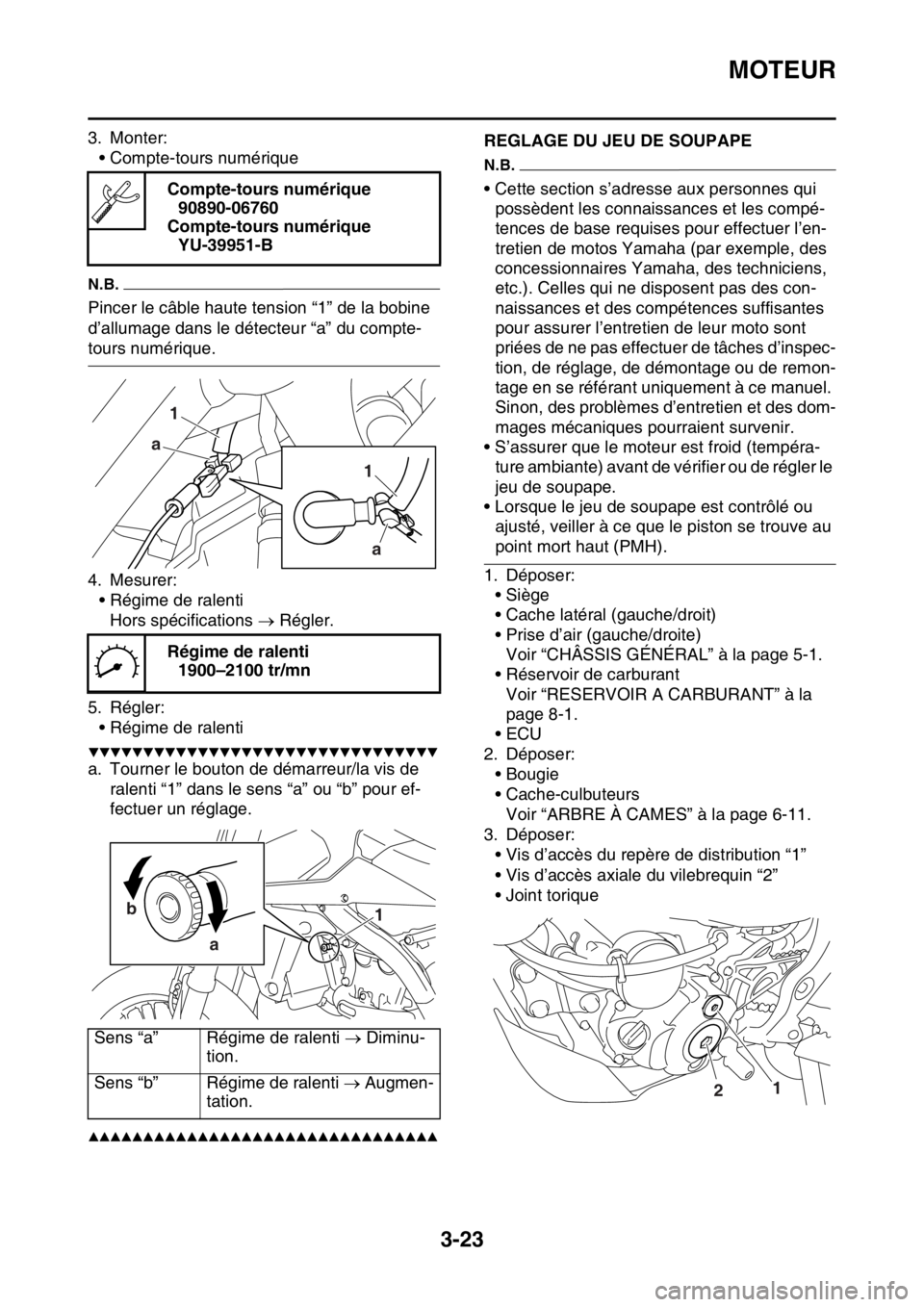 YAMAHA WR 250F 2017 Notices Demploi (in French) MOTEUR
3-23
3. Monter:
• Compte-tours numérique
N.B.
Pincer le câble haute tension “1” de la bobine
d’allumage dans le détecteur “a” du compte-
tours numérique.
4. Mesurer:
• Régim YAMAHA WR 250F 2017 Notices Demploi (in French) MOTEUR
3-23
3. Monter:
• Compte-tours numérique
N.B.
Pincer le câble haute tension “1” de la bobine
d’allumage dans le détecteur “a” du compte-
tours numérique.
4. Mesurer:
• Régim