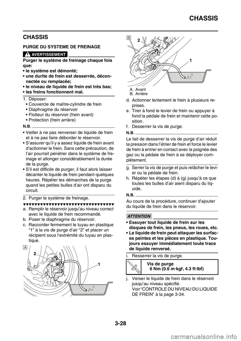 YAMAHA WR 250F 2017 Notices Demploi (in French) CHASSIS
3-28
FAS2GB2103
CHASSIS
FAS2GB2104PURGE DU SYSTEME DE FREINAGEEWA
AVERTISSEMENT
Purger le système de freinage chaque fois
que:
• le système est démonté;
• une durite de frein est dess YAMAHA WR 250F 2017 Notices Demploi (in French) CHASSIS
3-28
FAS2GB2103
CHASSIS
FAS2GB2104PURGE DU SYSTEME DE FREINAGEEWA
AVERTISSEMENT
Purger le système de freinage chaque fois
que:
• le système est démonté;
• une durite de frein est dess