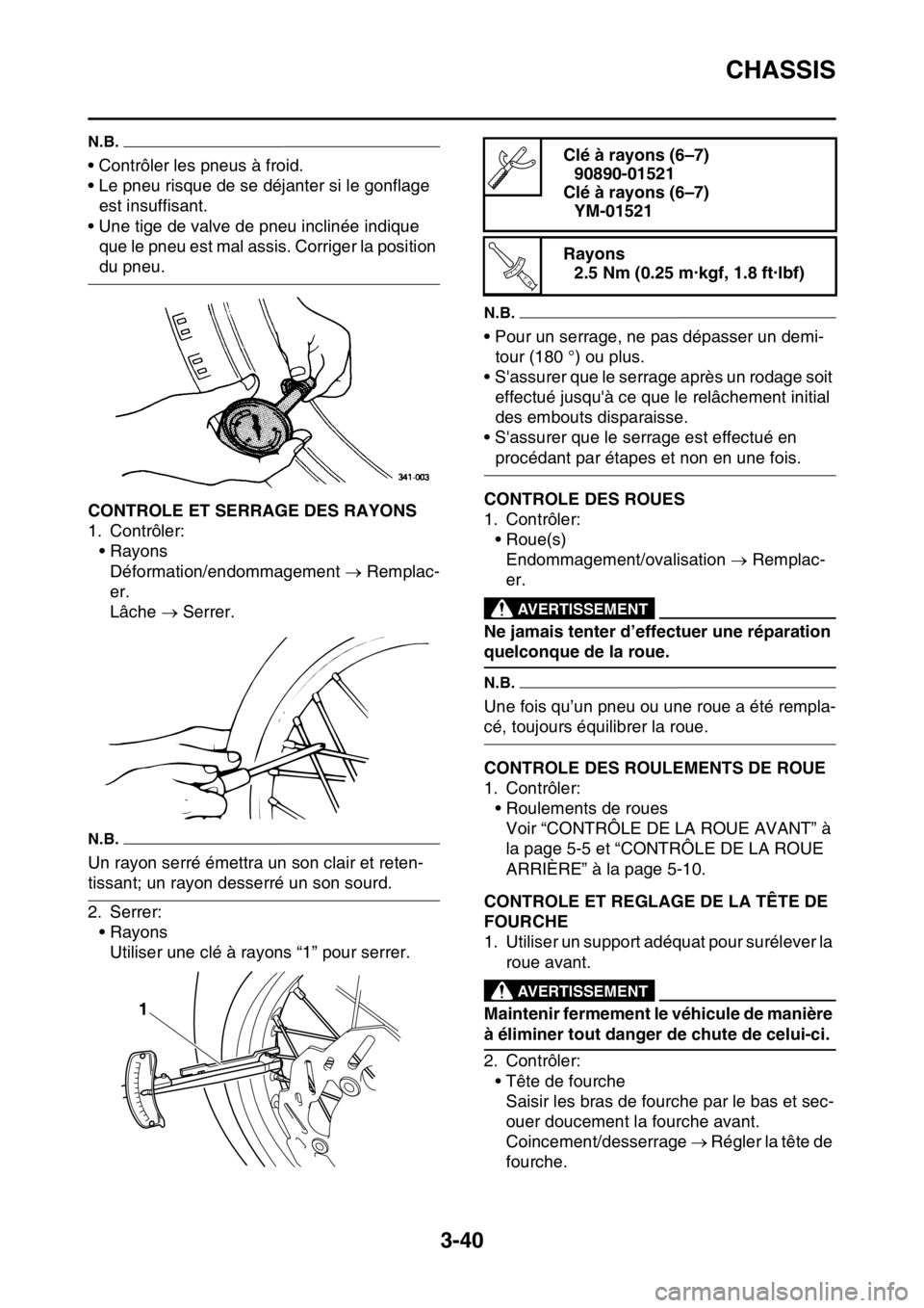 YAMAHA WR 250F 2017 Notices Demploi (in French) CHASSIS
3-40
N.B.
• Contrôler les pneus à froid.
• Le pneu risque de se déjanter si le gonflage
est insuffisant.
• Une tige de valve de pneu inclinée indique
que le pneu est mal assis. Cor YAMAHA WR 250F 2017 Notices Demploi (in French) CHASSIS
3-40
N.B.
• Contrôler les pneus à froid.
• Le pneu risque de se déjanter si le gonflage
est insuffisant.
• Une tige de valve de pneu inclinée indique
que le pneu est mal assis. Cor