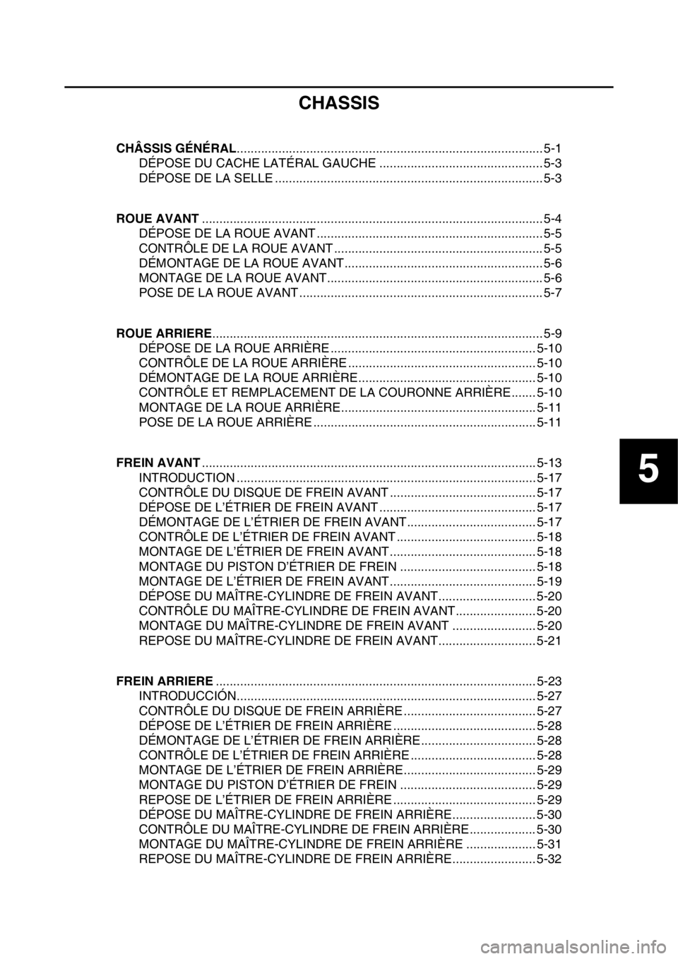 YAMAHA WR 250F 2017 Notices Demploi (in French) 5
CHASSIS
CHÂSSIS GÉNÉRAL........................................................................................ 5-1
DÉPOSE DU CACHE LATÉRAL GAUCHE .............................................. YAMAHA WR 250F 2017 Notices Demploi (in French) 5
CHASSIS
CHÂSSIS GÉNÉRAL........................................................................................ 5-1
DÉPOSE DU CACHE LATÉRAL GAUCHE ..............................................