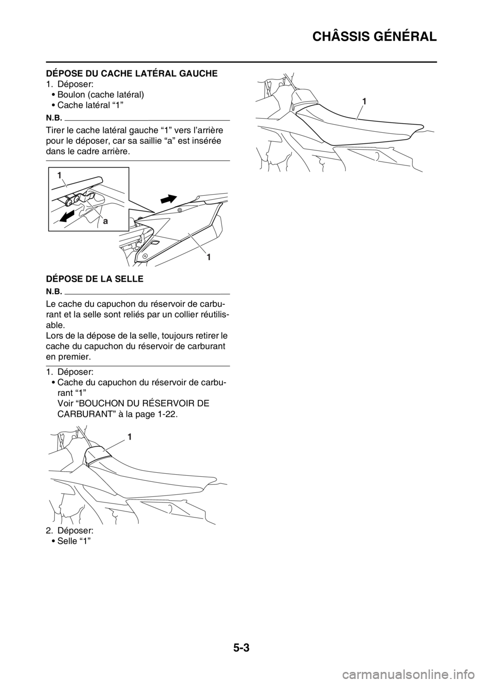 YAMAHA WR 250F 2017  Notices Demploi (in French) CHÂSSIS GÉNÉRAL
5-3
FAS2GB2154DÉPOSE DU CACHE LATÉRAL GAUCHE
1. Déposer:
• Boulon (cache latéral)
• Cache latéral “1”
N.B.
Tirer le cache latéral gauche “1” vers l’arrière 
pou