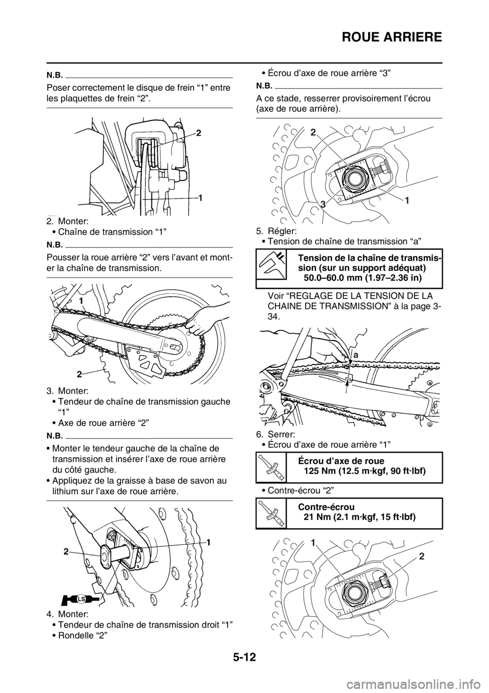 YAMAHA WR 250F 2017  Notices Demploi (in French) ROUE ARRIERE
5-12
N.B.
Poser correctement le disque de frein “1” entre 
les plaquettes de frein “2”.
2. Monter:
• Chaîne de transmission “1”
N.B.
Pousser la roue arrière “2” vers l