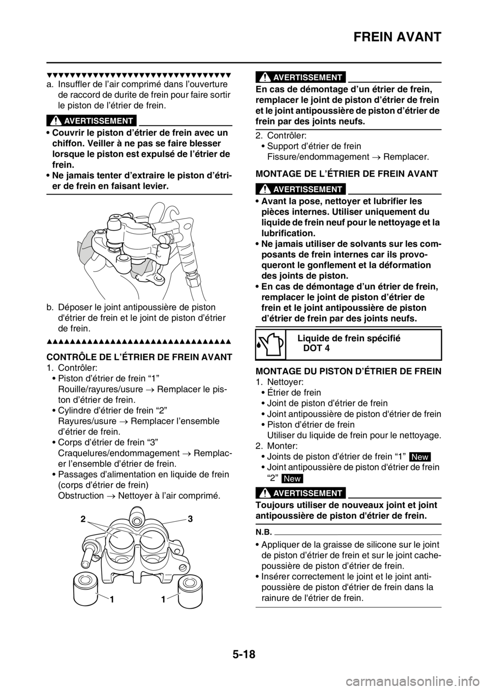 YAMAHA WR 250F 2017  Notices Demploi (in French) FREIN AVANT
5-18
▼▼▼▼▼▼▼▼▼▼▼▼▼▼▼▼▼▼▼▼▼▼▼▼▼▼▼▼▼▼▼▼
a. Insuffler de l’air comprimé dans l’ouverture 
de raccord de durite de frein po