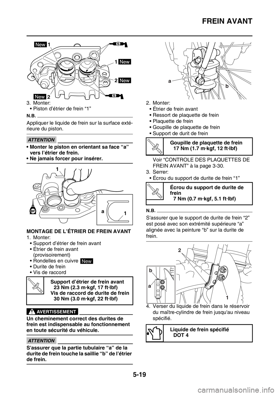 YAMAHA WR 250F 2017  Notices Demploi (in French) FREIN AVANT
5-19
3. Monter:
• Piston d’étrier de frein “1”
N.B.
Appliquer le liquide de frein sur la surface exté-
rieure du piston.
ECA
ATTENTION
• Monter le piston en orientant sa face 