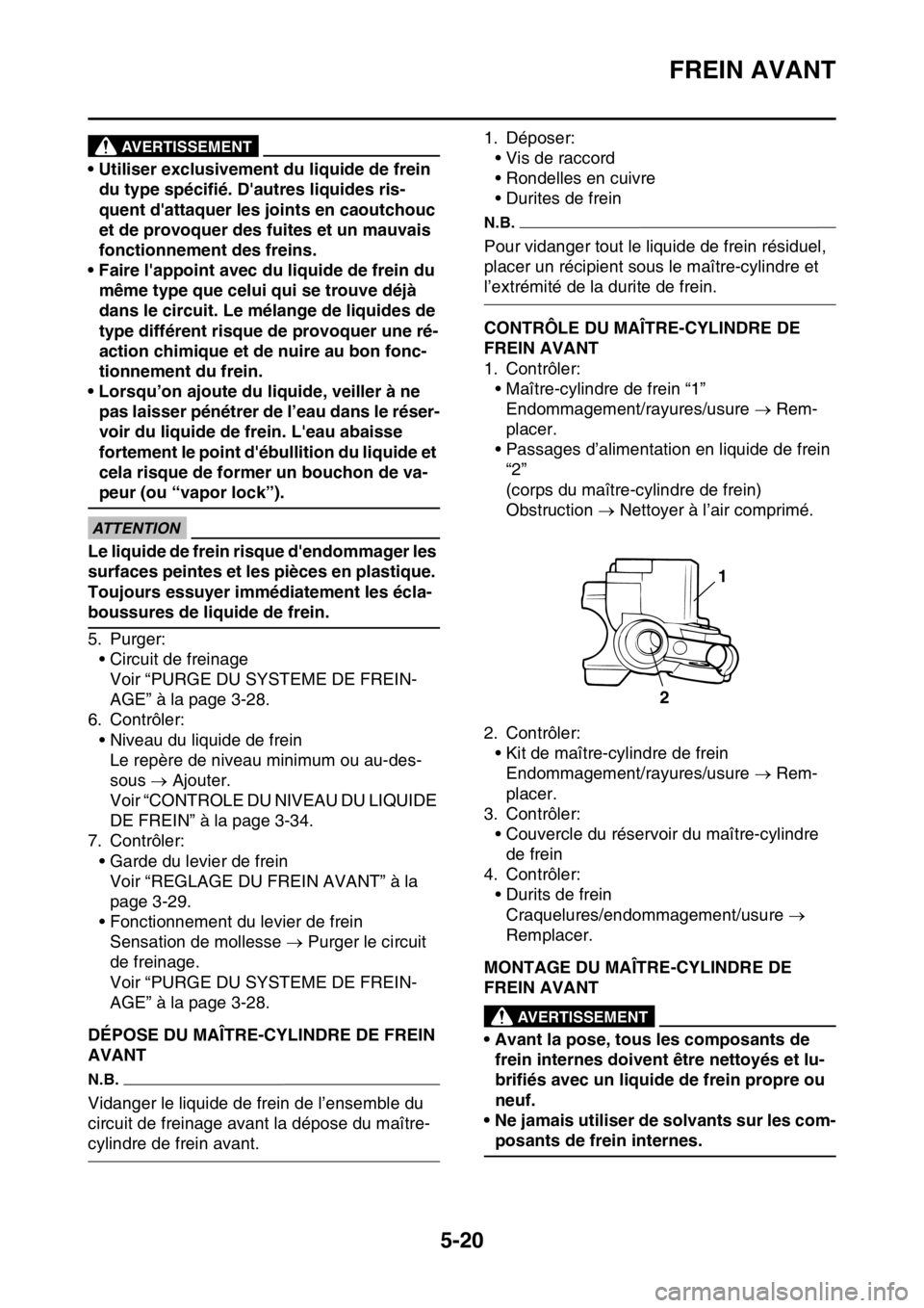 YAMAHA WR 250F 2017 Notices Demploi (in French) FREIN AVANT
5-20
EWA
AVERTISSEMENT
• Utiliser exclusivement du liquide de frein
du type spécifié. Dautres liquides ris-
quent dattaquer les joints en caoutchouc
et de provoquer des fuites et u YAMAHA WR 250F 2017 Notices Demploi (in French) FREIN AVANT
5-20
EWA
AVERTISSEMENT
• Utiliser exclusivement du liquide de frein
du type spécifié. Dautres liquides ris-
quent dattaquer les joints en caoutchouc
et de provoquer des fuites et u
