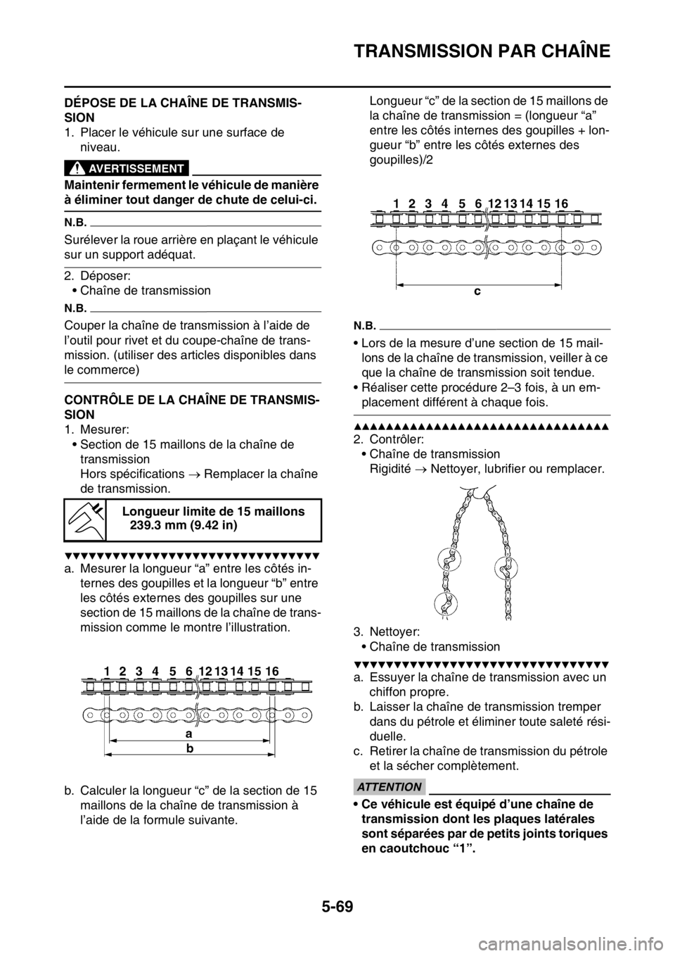 YAMAHA WR 250F 2017  Notices Demploi (in French) TRANSMISSION PAR CHAÎNE
5-69
FAS23420DÉPOSE DE LA CHAÎNE DE TRANSMIS-
SION
1. Placer le véhicule sur une surface de 
niveau.
EWA
AVERTISSEMENT
Maintenir fermement le véhicule de manière 
à éli