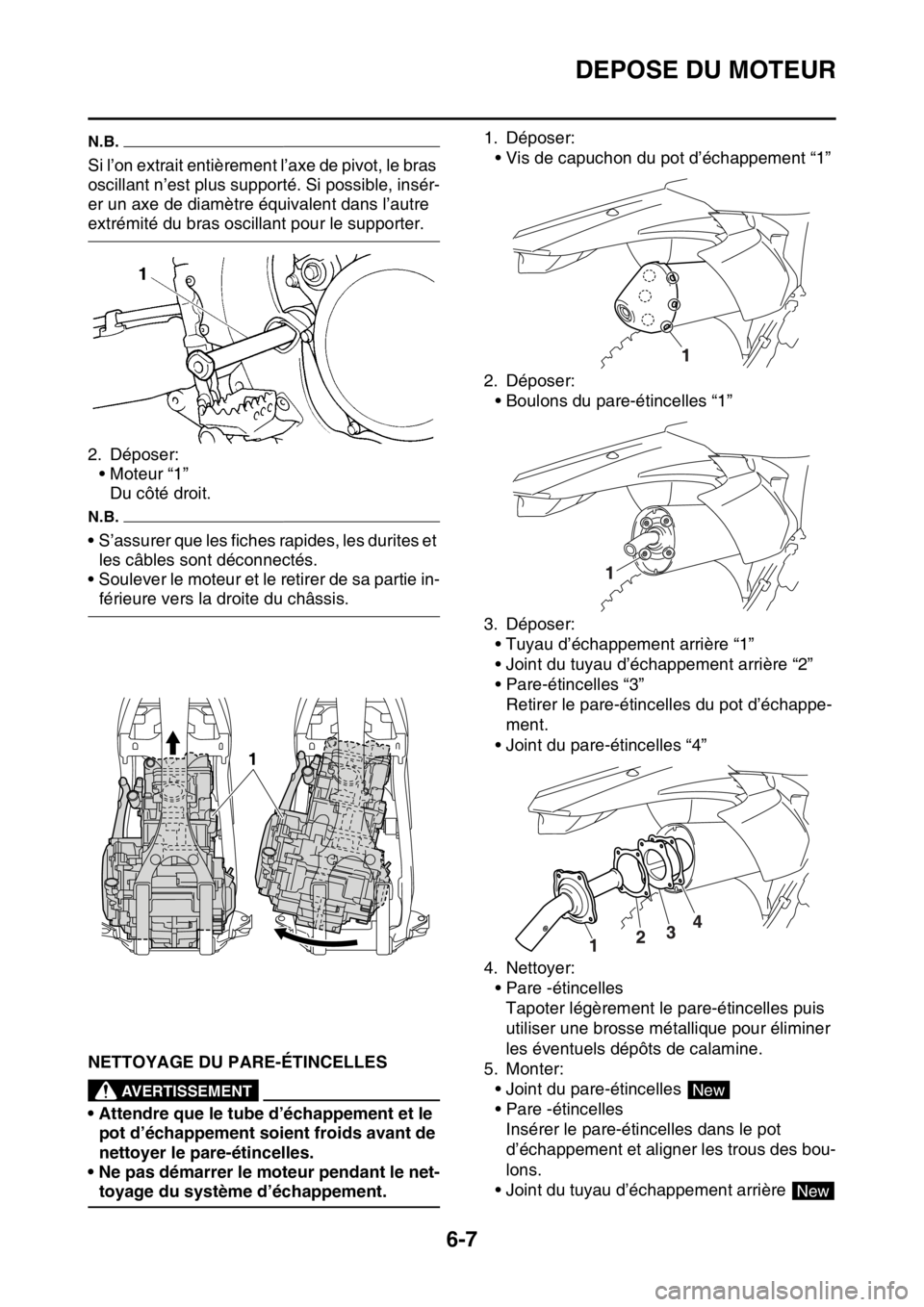 YAMAHA WR 250F 2017  Notices Demploi (in French) DEPOSE DU MOTEUR
6-7
N.B.
Si l’on extrait entièrement l’axe de pivot, le bras 
oscillant n’est plus supporté. Si possible, insér-
er un axe de diamètre équivalent dans l’autre 
extrémit