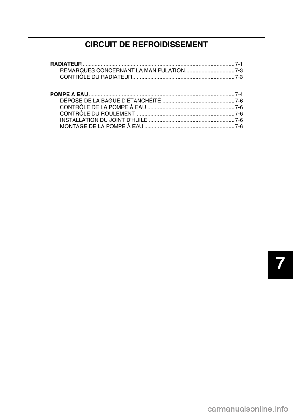 YAMAHA WR 250F 2017  Notices Demploi (in French) 7
CIRCUIT DE REFROIDISSEMENT
RADIATEUR..................................................................................................... 7-1
REMARQUES CONCERNANT LA MANIPULATION....................