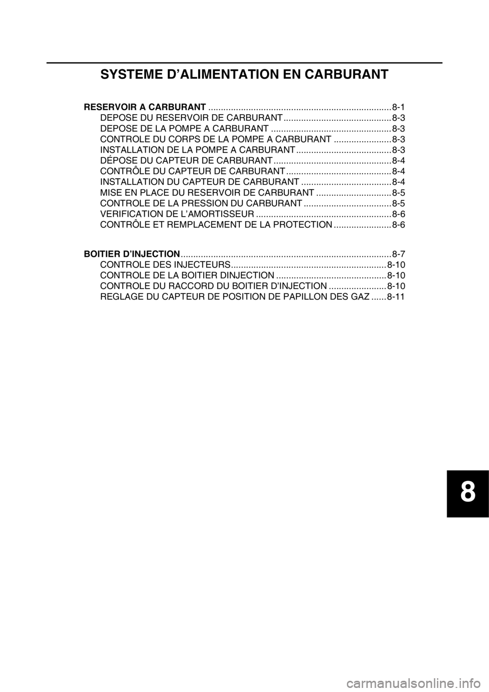 YAMAHA WR 250F 2017 Notices Demploi (in French) 8
SYSTEME D’ALIMENTATION EN CARBURANT
RESERVOIR A CARBURANT......................................................................... 8-1
DEPOSE DU RESERVOIR DE CARBURANT ............................ YAMAHA WR 250F 2017 Notices Demploi (in French) 8
SYSTEME D’ALIMENTATION EN CARBURANT
RESERVOIR A CARBURANT......................................................................... 8-1
DEPOSE DU RESERVOIR DE CARBURANT ............................