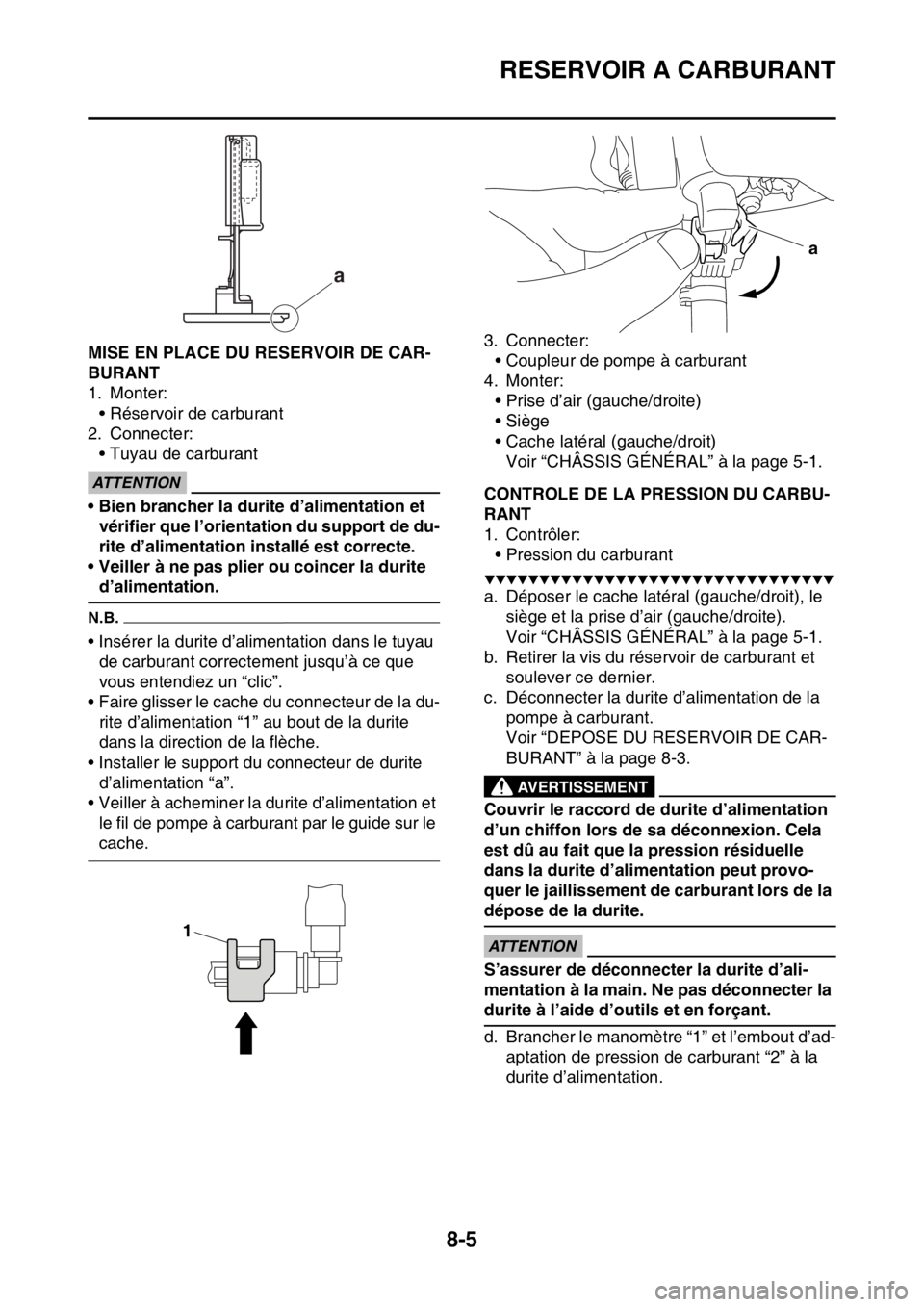 YAMAHA WR 250F 2017 Notices Demploi (in French) RESERVOIR A CARBURANT
8-5
FAS2GB2349MISE EN PLACE DU RESERVOIR DE CAR-
BURANT
1. Monter:
• Réservoir de carburant
2. Connecter:
• Tuyau de carburant
ECA
ATTENTION
• Bien brancher la durite d’ YAMAHA WR 250F 2017 Notices Demploi (in French) RESERVOIR A CARBURANT
8-5
FAS2GB2349MISE EN PLACE DU RESERVOIR DE CAR-
BURANT
1. Monter:
• Réservoir de carburant
2. Connecter:
• Tuyau de carburant
ECA
ATTENTION
• Bien brancher la durite d’