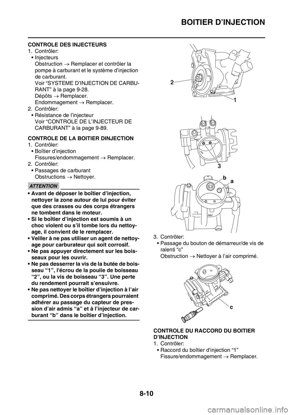 YAMAHA WR 250F 2017 Notices Demploi (in French) BOITIER D’INJECTION
8-10
FAS2GB2354CONTROLE DES INJECTEURS
1. Contrôler:
• Injecteurs
Obstruction Remplacer et contrôler la
pompe à carburant et le système d’injection
de carburant.
Vo YAMAHA WR 250F 2017 Notices Demploi (in French) BOITIER D’INJECTION
8-10
FAS2GB2354CONTROLE DES INJECTEURS
1. Contrôler:
• Injecteurs
Obstruction Remplacer et contrôler la
pompe à carburant et le système d’injection
de carburant.
Vo