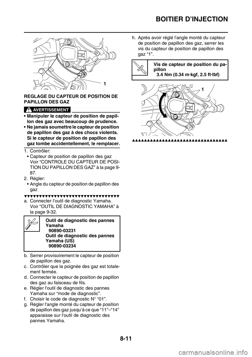 YAMAHA WR 250F 2017 Notices Demploi (in French) BOITIER D’INJECTION
8-11
FAS2GB2357REGLAGE DU CAPTEUR DE POSITION DE
PAPILLON DES GAZ
EWA
AVERTISSEMENT
• Manipuler le capteur de position de papil-
lon des gaz avec beaucoup de prudence.
• Ne YAMAHA WR 250F 2017 Notices Demploi (in French) BOITIER D’INJECTION
8-11
FAS2GB2357REGLAGE DU CAPTEUR DE POSITION DE
PAPILLON DES GAZ
EWA
AVERTISSEMENT
• Manipuler le capteur de position de papil-
lon des gaz avec beaucoup de prudence.
• Ne