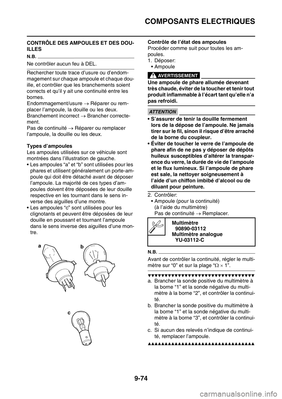 YAMAHA WR 250F 2017  Notices Demploi (in French) COMPOSANTS ELECTRIQUES
9-74
FAS27990CONTRÔLE DES AMPOULES ET DES DOU-
ILLES
N.B.
Ne contrôler aucun feu à DEL.
Rechercher toute trace d’usure ou d’endom-
magement sur chaque ampoule et chaque d