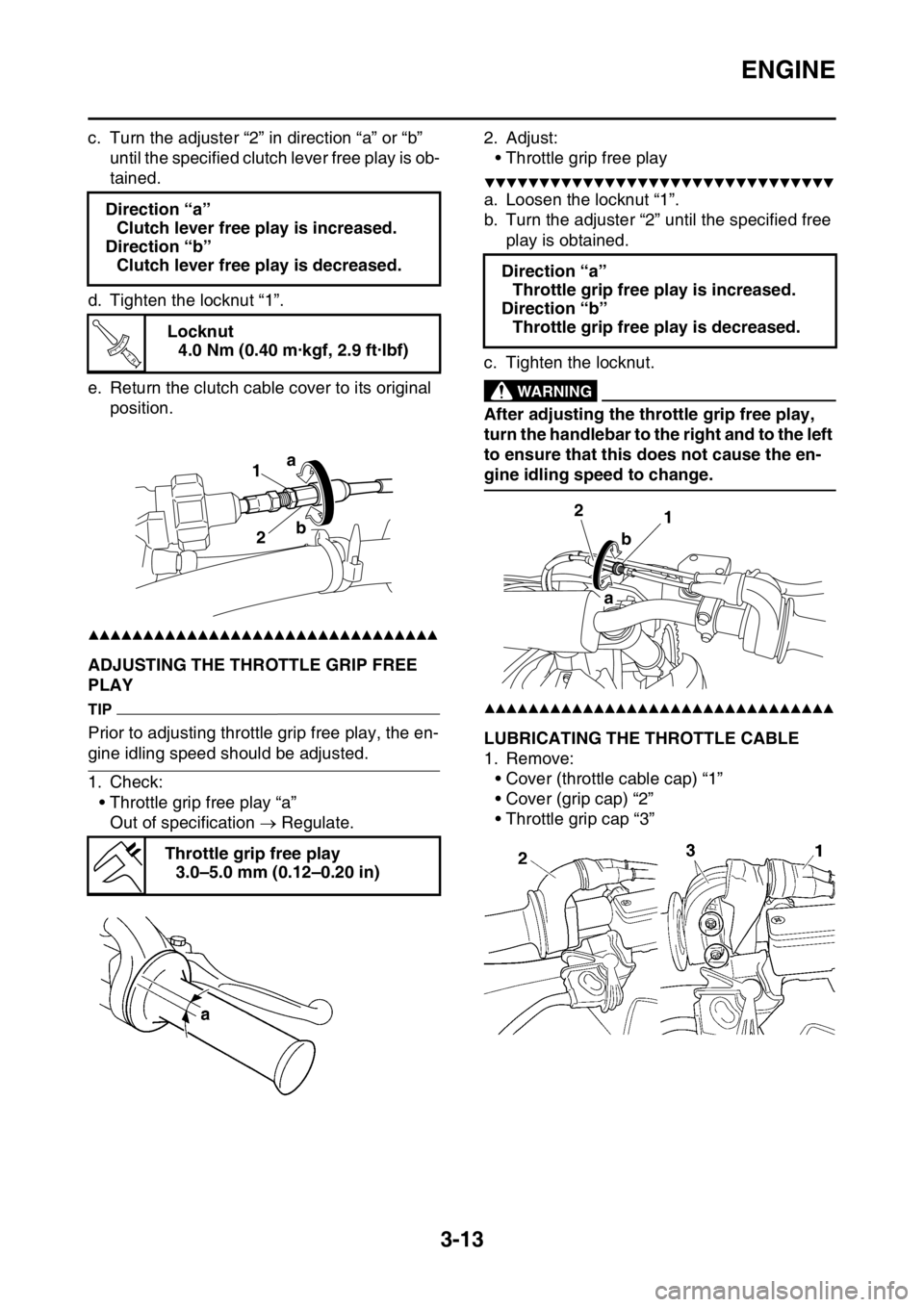 YAMAHA WR 250F 2016 Owners Manual ENGINE
3-13
c. Turn the adjuster “2” in direction “a” or “b”
until the specified clutch lever free play is ob-
tained.
d. Tighten the locknut “1”.
e. Return the clutch cable cover to YAMAHA WR 250F 2016 Owners Manual ENGINE
3-13
c. Turn the adjuster “2” in direction “a” or “b”
until the specified clutch lever free play is ob-
tained.
d. Tighten the locknut “1”.
e. Return the clutch cable cover to