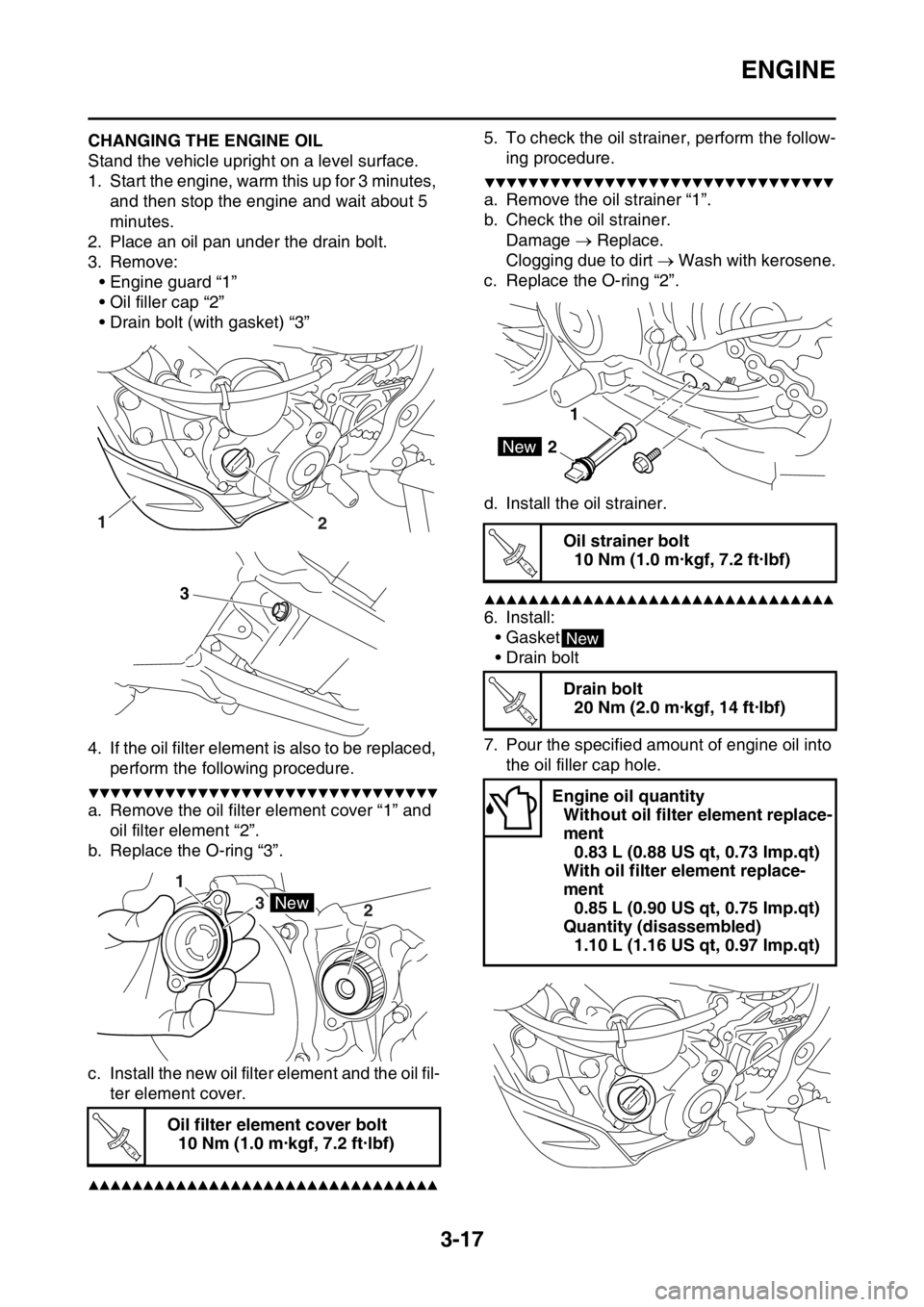 YAMAHA WR 250F 2016 Owners Manual ENGINE
3-17
EAS2GB7097CHANGING THE ENGINE OIL
Stand the vehicle upright on a level surface.
1. Start the engine, warm this up for 3 minutes,
and then stop the engine and wait about 5
minutes.
2. Pla YAMAHA WR 250F 2016 Owners Manual ENGINE
3-17
EAS2GB7097CHANGING THE ENGINE OIL
Stand the vehicle upright on a level surface.
1. Start the engine, warm this up for 3 minutes,
and then stop the engine and wait about 5
minutes.
2. Pla